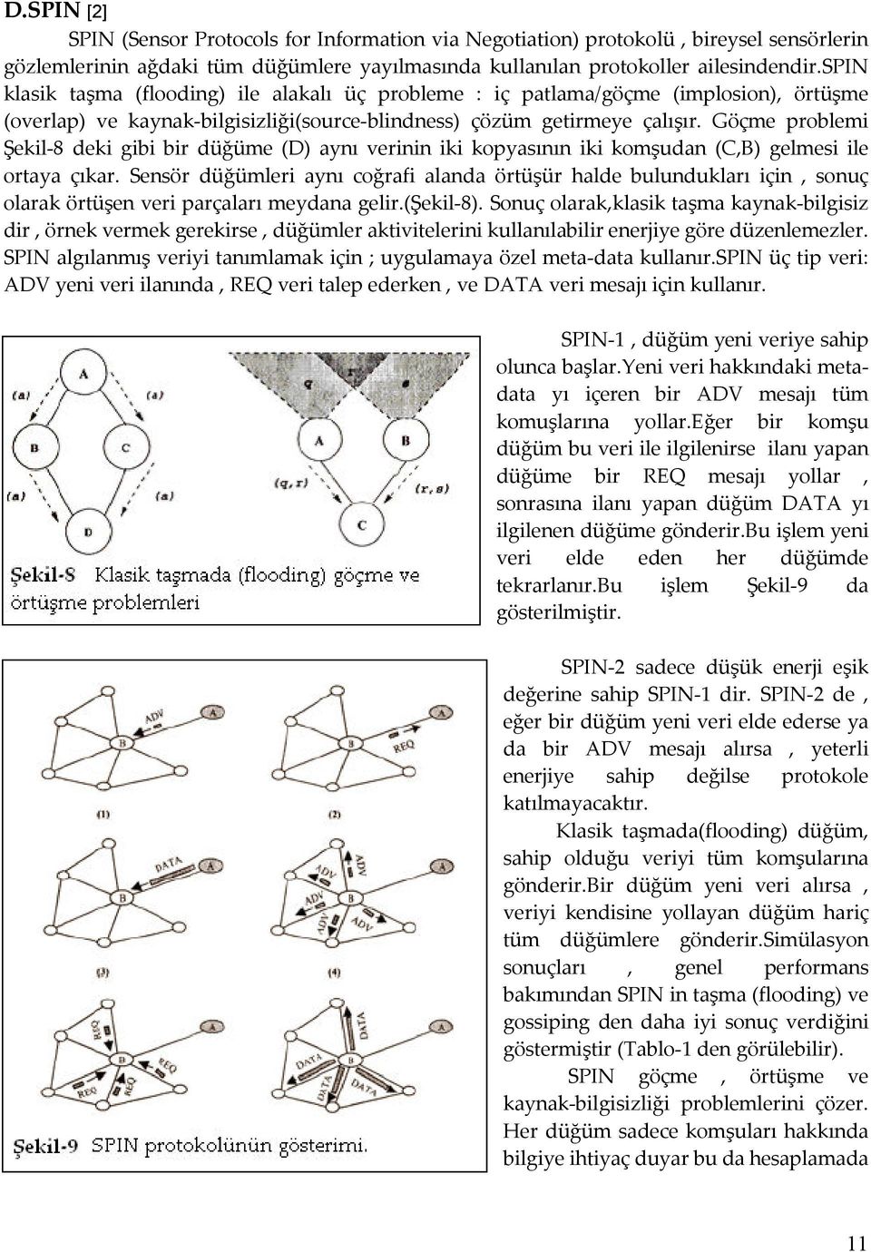 Göçme problemi Şekil-8 deki gibi bir düğüme (D) aynı verinin iki kopyasının iki komşudan (C,B) gelmesi ile ortaya çıkar.