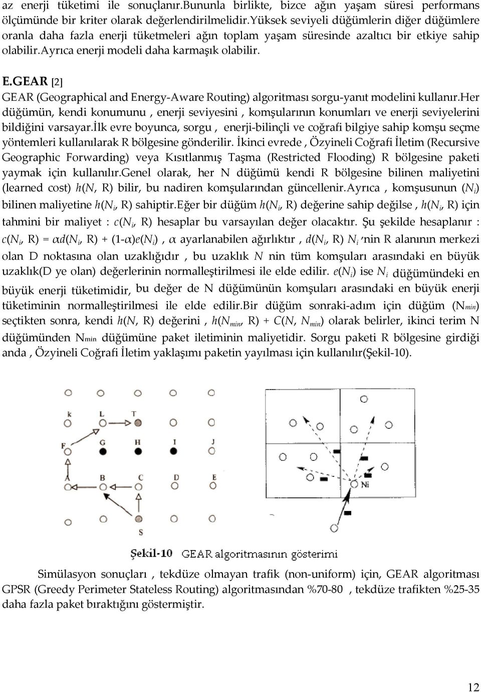 GEAR [2] GEAR (Geographical and Energy-Aware Routing) algoritması sorgu-yanıt modelini kullanır.