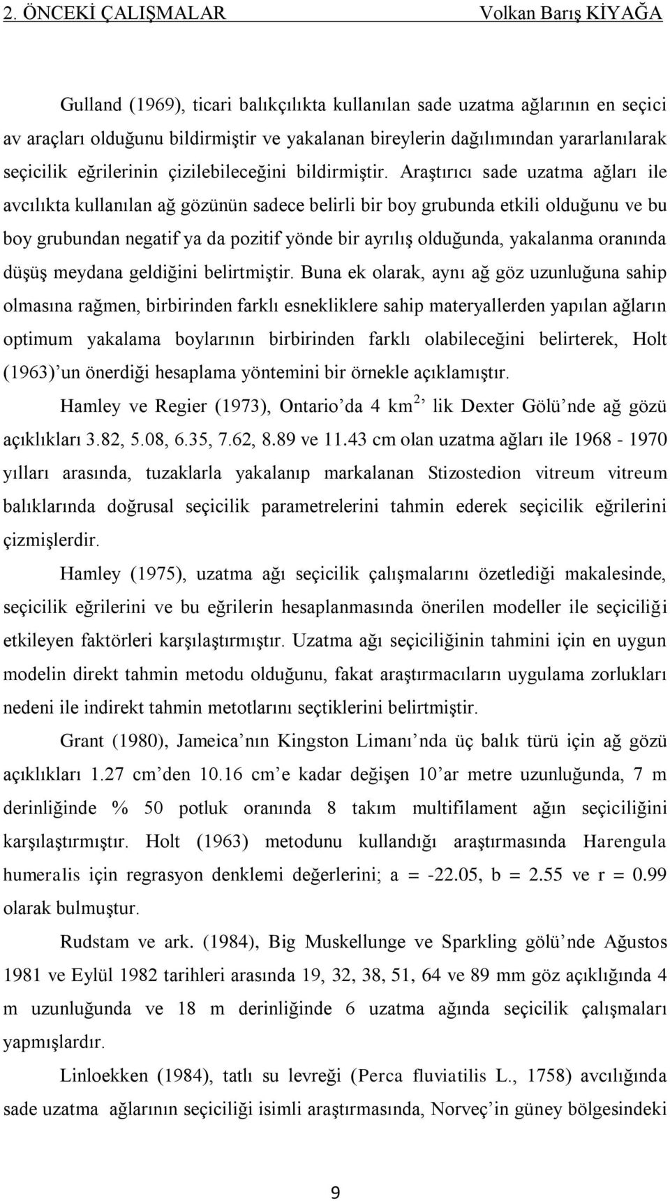 AraĢtırıcı sade uzatma ağları ile avcılıkta kullanılan ağ gözünün sadece belirli bir boy grubunda etkili olduğunu ve bu boy grubundan negatif ya da pozitif yönde bir ayrılıģ olduğunda, yakalanma