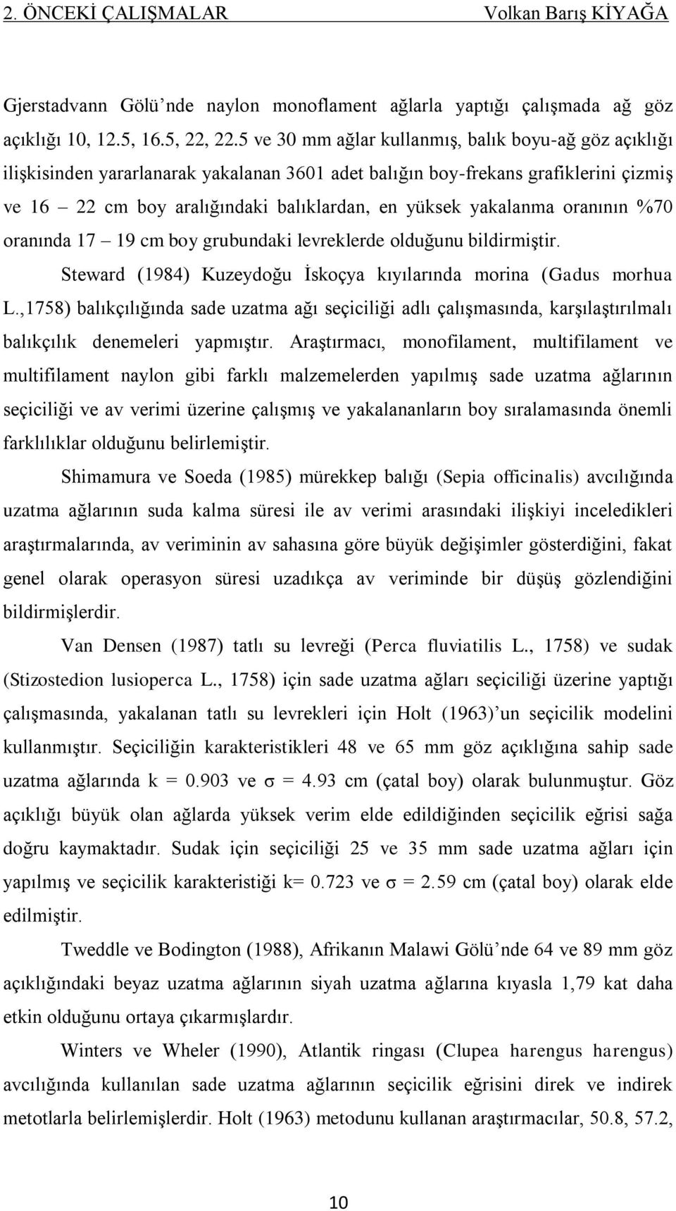 yakalanma oranının %70 oranında 17 19 cm boy grubundaki levreklerde olduğunu bildirmiģtir. Steward (1984) Kuzeydoğu Ġskoçya kıyılarında morina (Gadus morhua L.