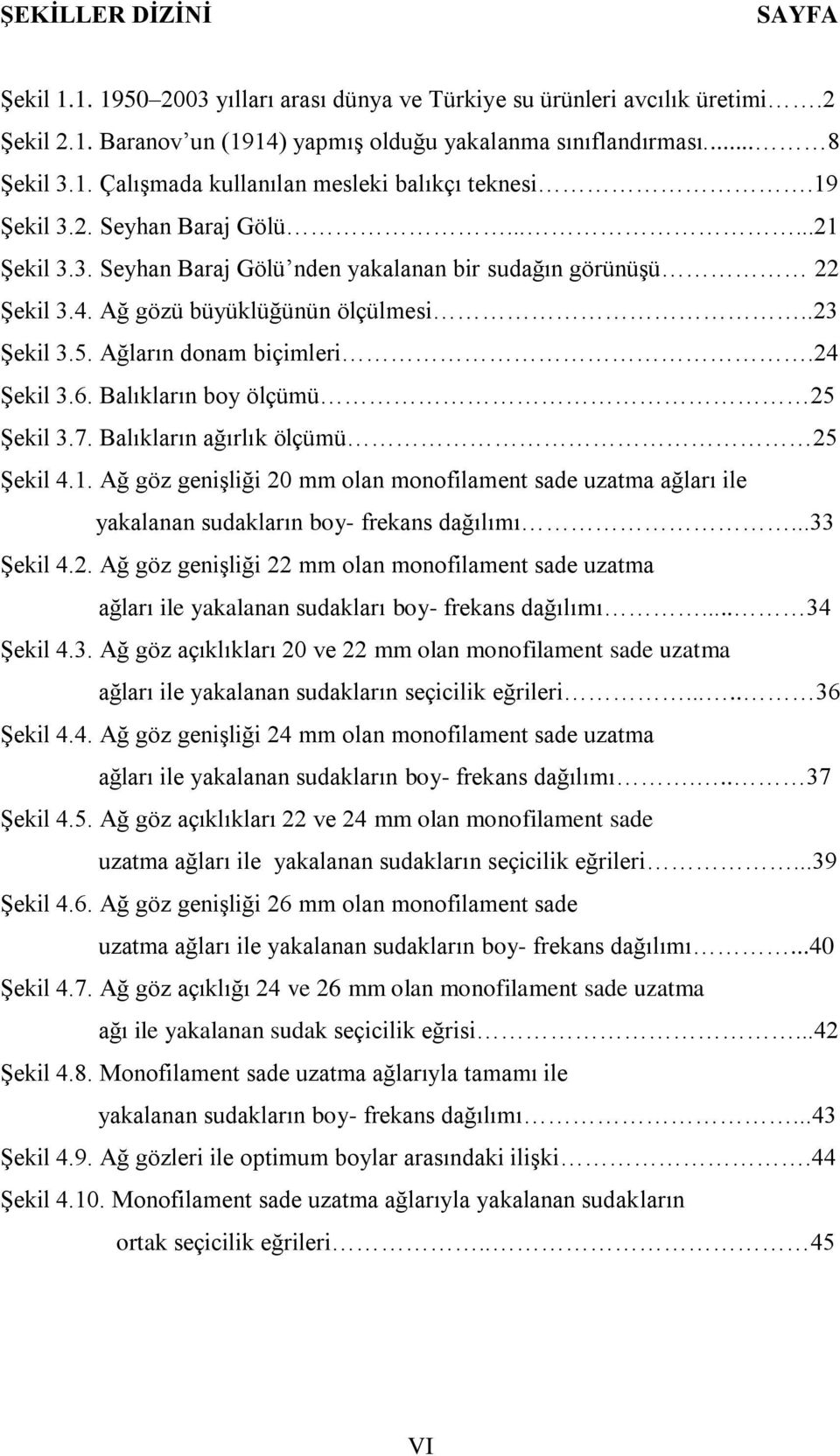 6. Balıkların boy ölçümü 25 Şekil 3.7. Balıkların ağırlık ölçümü 25 Şekil 4.1. Ağ göz genişliği 20 mm olan monofilament sade uzatma ağları ile yakalanan sudakların boy- frekans dağılımı...33 Şekil 4.