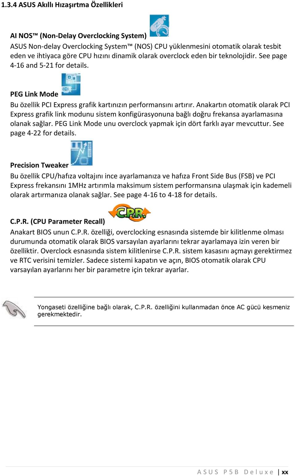 Anakartın otom atik olarak PCI Express grafik link m odunu sistem konfigürasyonuna bağlıdoğru frekansa ayarlam asına olanak sağlar.