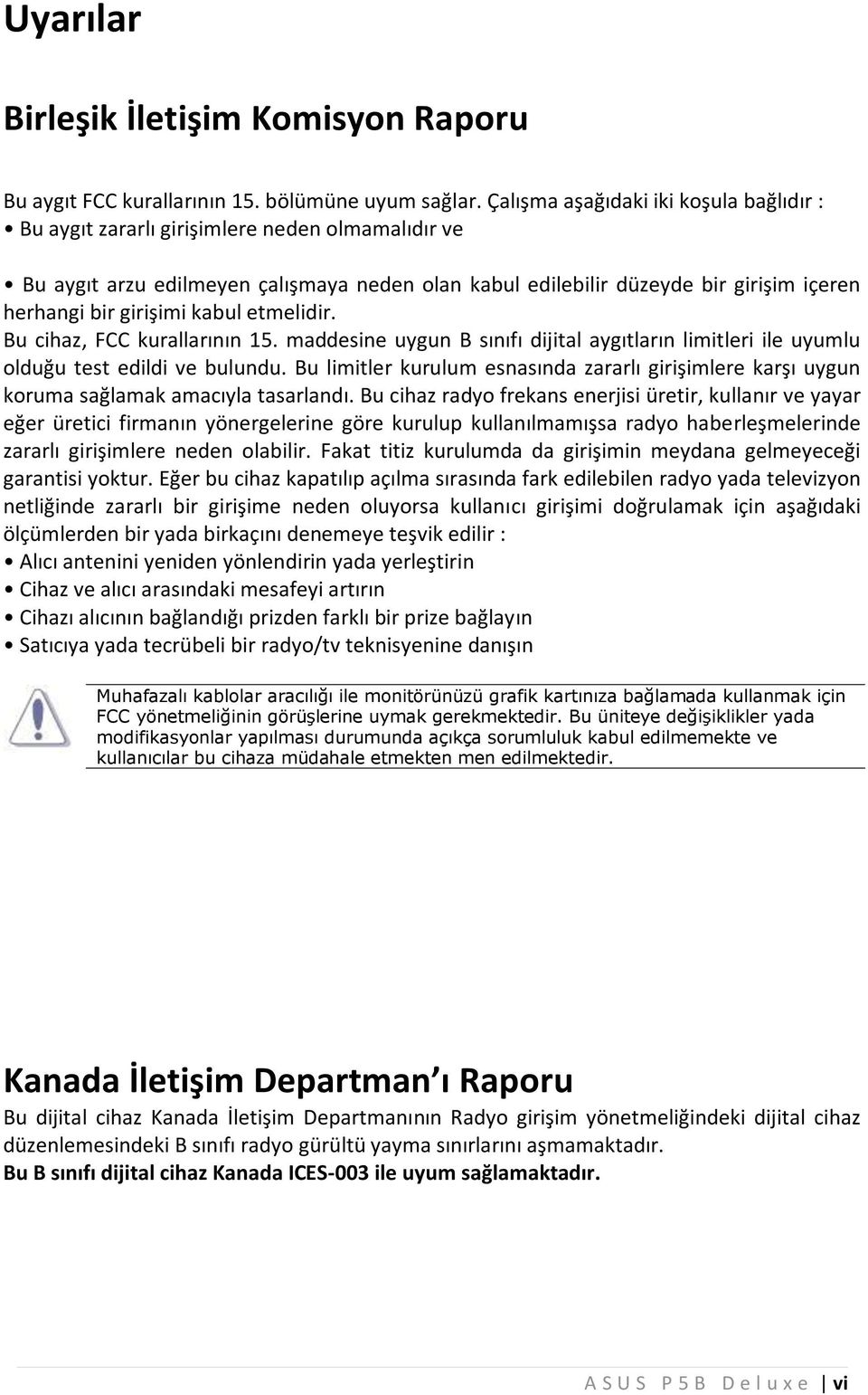 girişim ikabuletm elidir. Bu cihaz,fcc kurallarının 15. m addesine uygun B sınıfıdijitalaygıtların lim itleriile uyum lu olduğu test edildive bulundu.