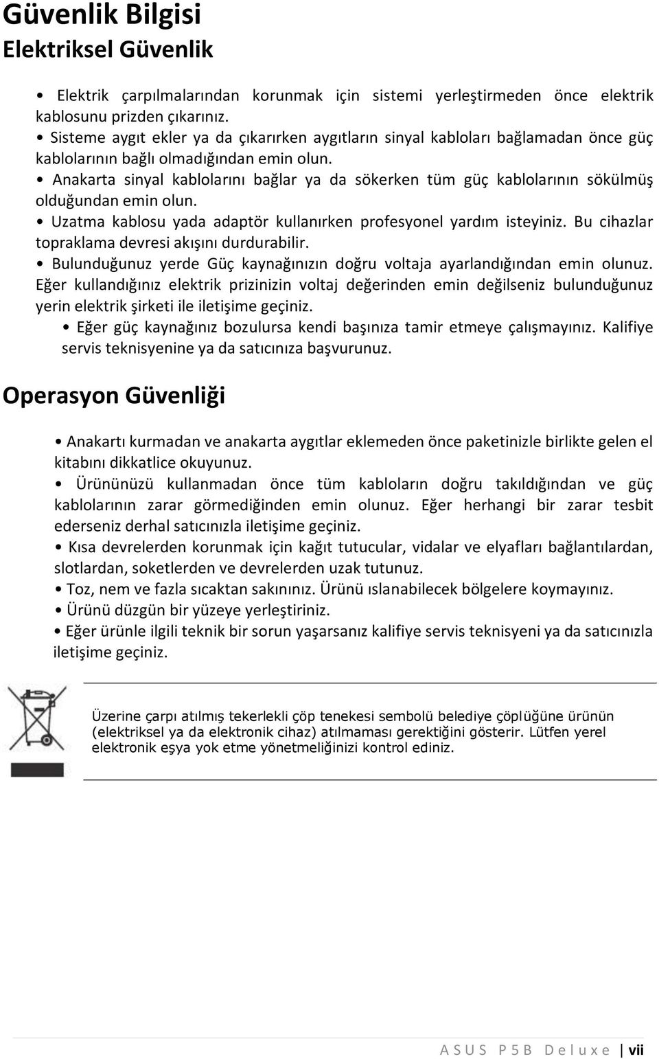 Anakarta sinyal kablolarını bağlar ya da sökerken tüm güç kablolarının sökülm üş olduğundan emin olun. U zatm a kablosu yada adaptör kullanırken profesyonelyardım isteyiniz.