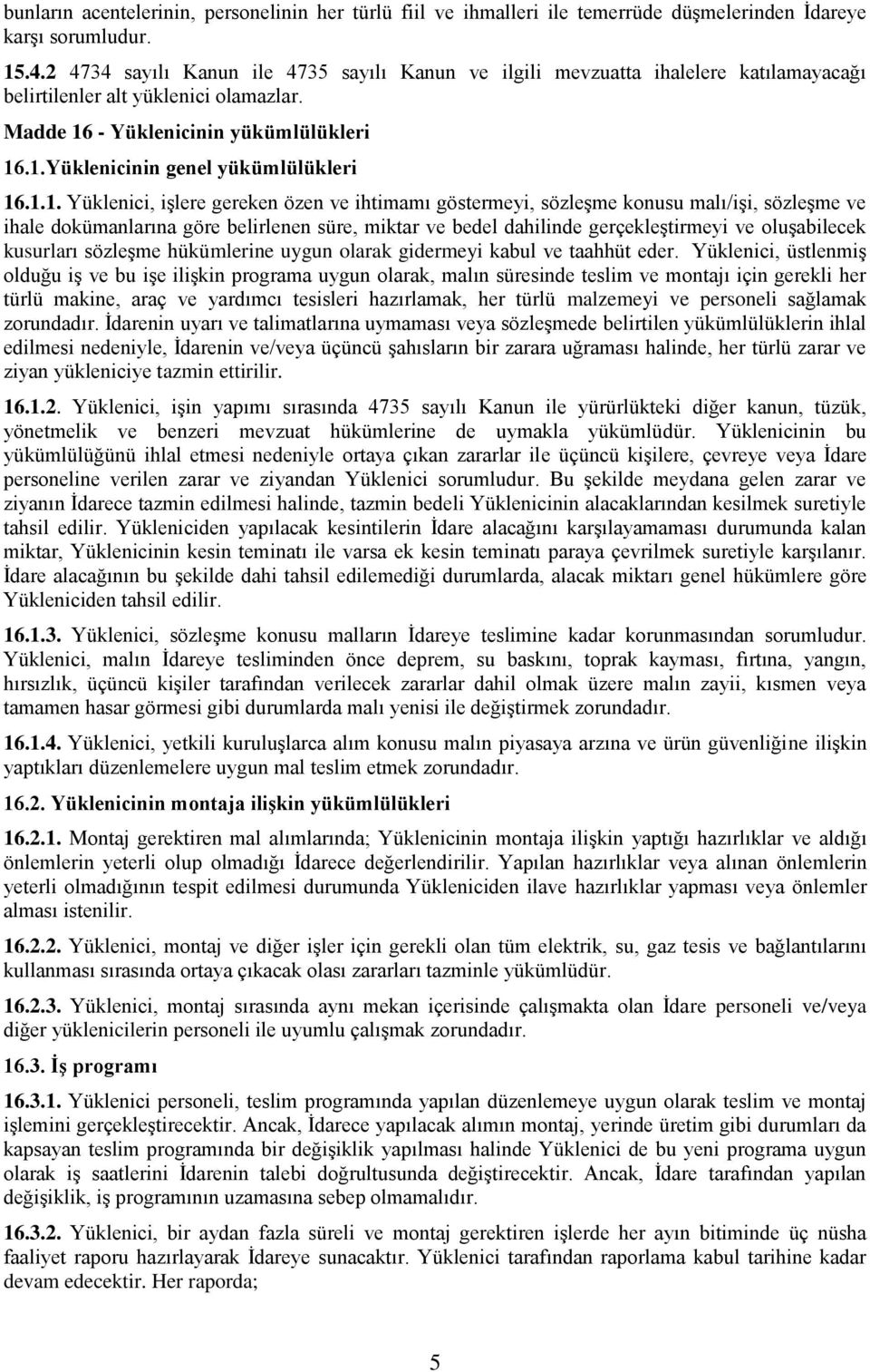 1.1. Yüklenici, işlere gereken özen ve ihtimamı göstermeyi, sözleşme konusu malı/işi, sözleşme ve ihale dokümanlarına göre belirlenen süre, miktar ve bedel dahilinde gerçekleştirmeyi ve oluşabilecek