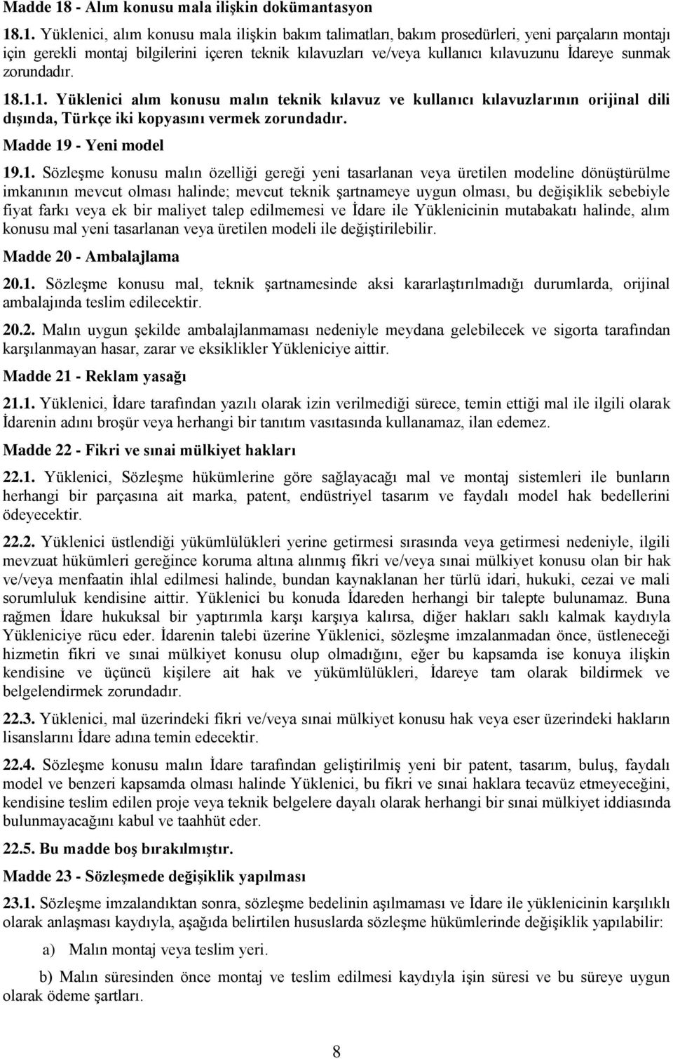 .1. Yüklenici, alım konusu mala ilişkin bakım talimatları, bakım prosedürleri, yeni parçaların montajı için gerekli montaj bilgilerini içeren teknik kılavuzları ve/veya kullanıcı kılavuzunu İdareye