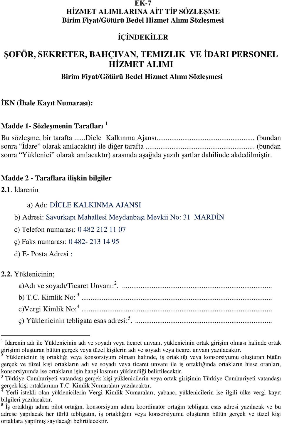 .. (bundan sonra Yüklenici olarak anılacaktır) arasında aşağıda yazılı şartlar dahilinde akdedilmiştir. Madde 2 - Taraflara ilişkin bilgiler 2.1.