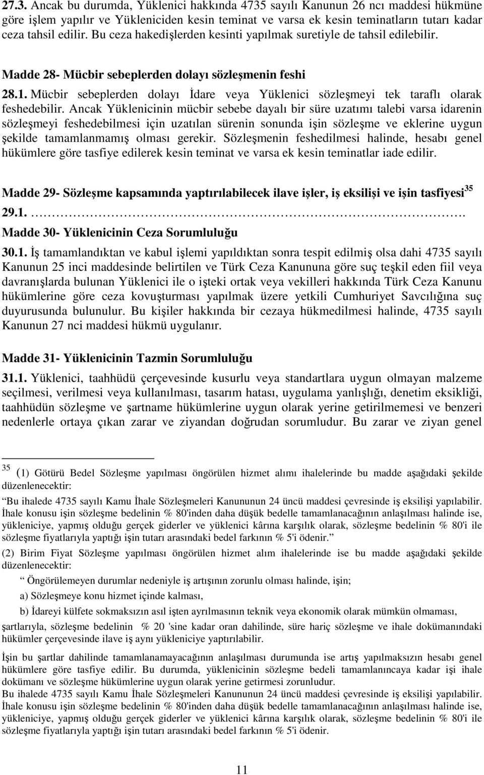 Mücbir sebeplerden dolayı İdare veya Yüklenici sözleşmeyi tek taraflı olarak feshedebilir.