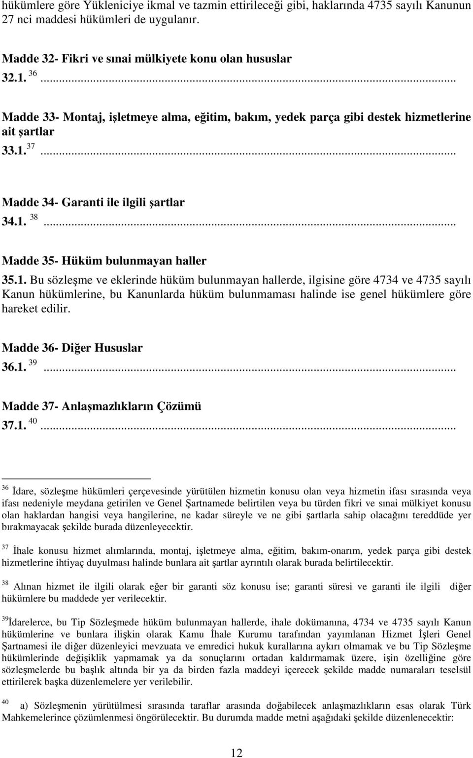 1. Bu sözleşme ve eklerinde hüküm bulunmayan hallerde, ilgisine göre 4734 ve 4735 sayılı Kanun hükümlerine, bu Kanunlarda hüküm bulunmaması halinde ise genel hükümlere göre hareket edilir.