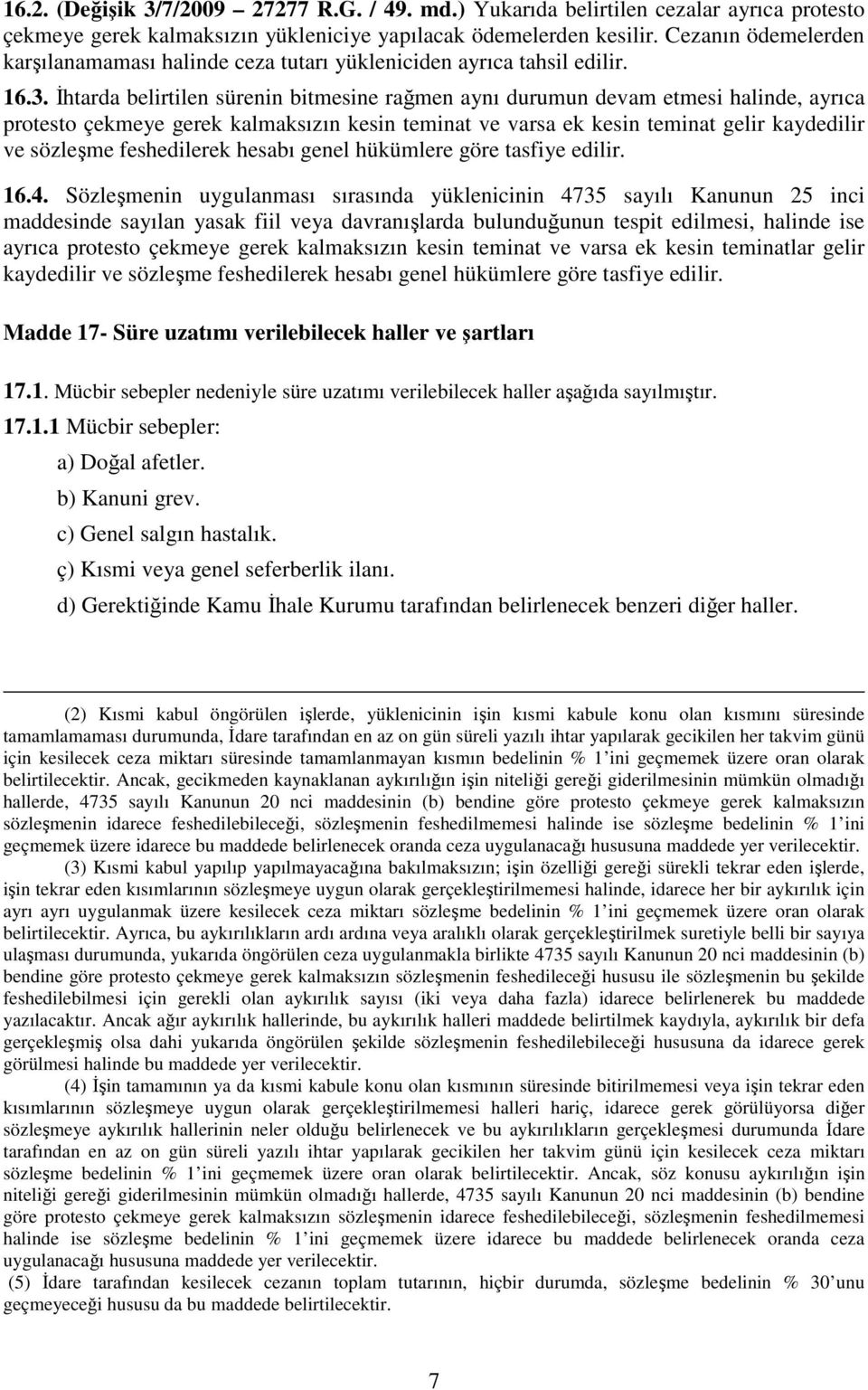 İhtarda belirtilen sürenin bitmesine rağmen aynı durumun devam etmesi halinde, ayrıca protesto çekmeye gerek kalmaksızın kesin teminat ve varsa ek kesin teminat gelir kaydedilir ve sözleşme