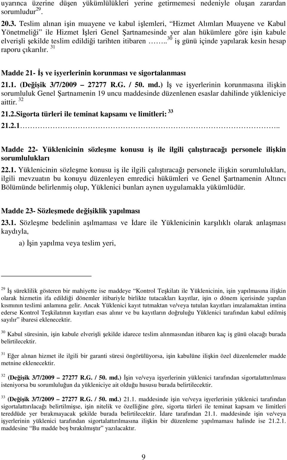 tarihten itibaren.. 30 iş günü içinde yapılarak kesin hesap raporu çıkarılır. 31 Madde 21- İş ve işyerlerinin korunması ve sigortalanması 21.1. (Değişik 3/7/2009 27277 R.G. / 50. md.