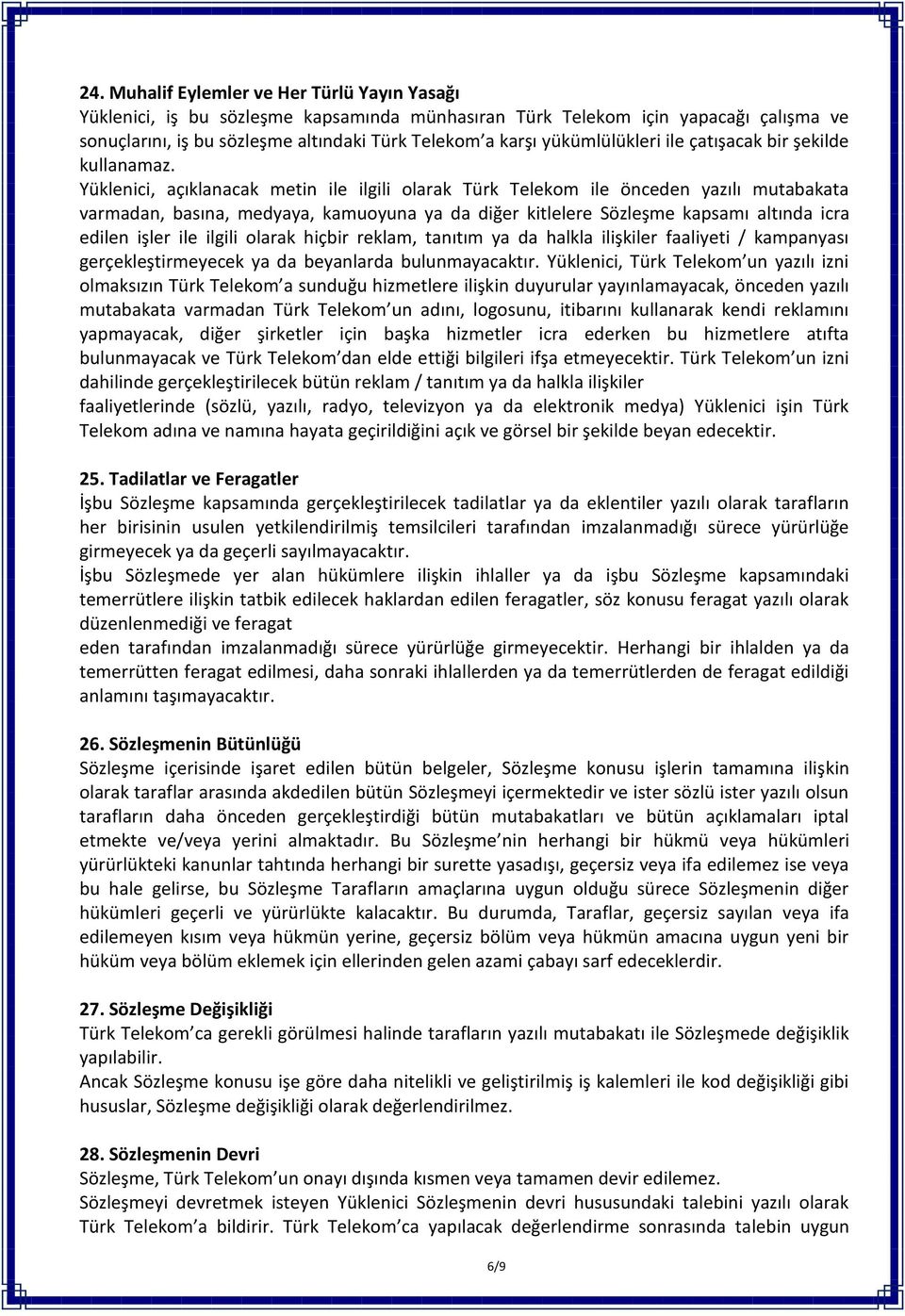 Yüklenici, açıklanacak metin ile ilgili olarak Türk Telekom ile önceden yazılı mutabakata varmadan, basına, medyaya, kamuoyuna ya da diğer kitlelere Sözleşme kapsamı altında icra edilen işler ile