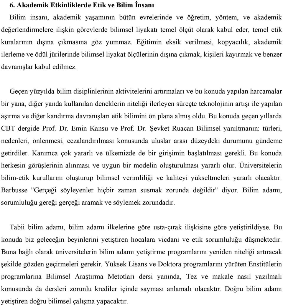 Eğitimin eksik verilmesi, kopyacılık, akademik ilerleme ve ödül jürilerinde bilimsel liyakat ölçülerinin dışına çıkmak, kişileri kayırmak ve benzer davranışlar kabul edilmez.