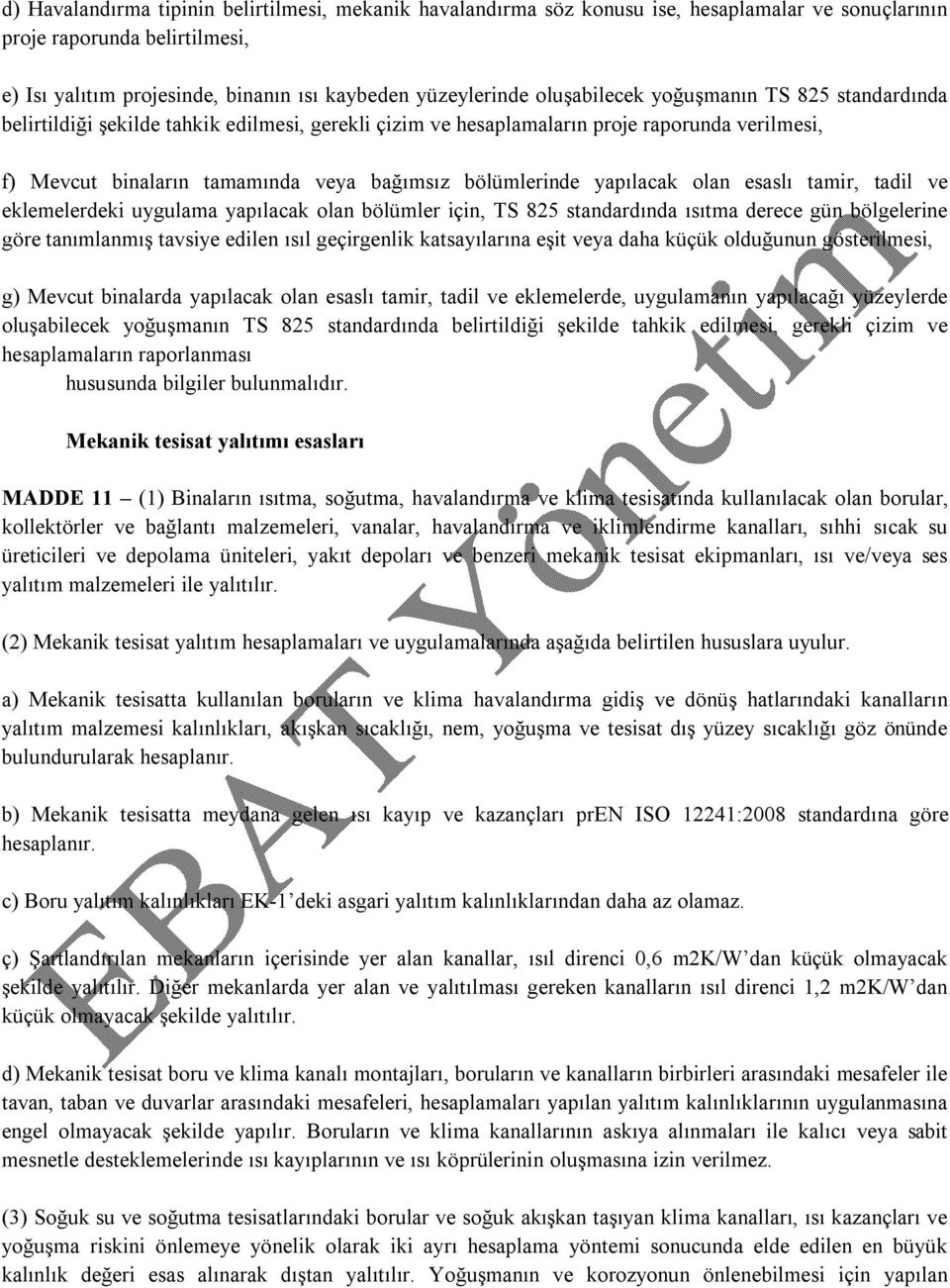 yapılacak olan esaslı tamir, tadil ve eklemelerdeki uygulama yapılacak olan bölümler için, TS 825 standardında ısıtma derece gün bölgelerine göre tanımlanmış tavsiye edilen ısıl geçirgenlik