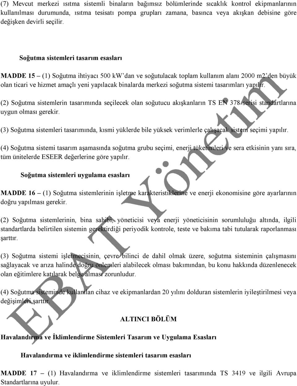 Soğutma sistemleri tasarım esasları MADDE 15 (1) Soğutma ihtiyacı 500 kw dan ve soğutulacak toplam kullanım alanı 2000 m2 den büyük olan ticari ve hizmet amaçlı yeni yapılacak binalarda merkezi