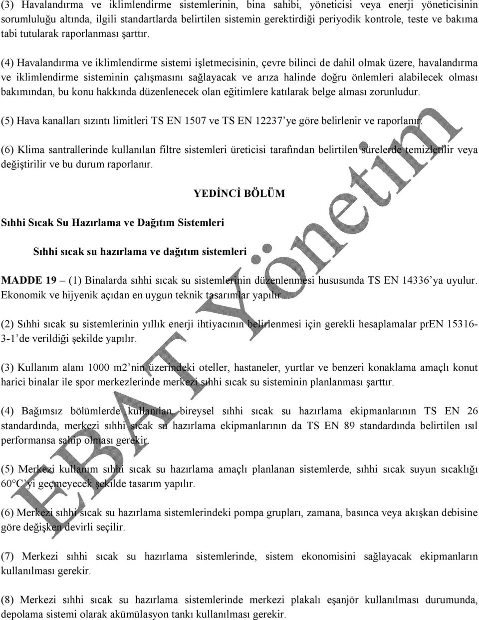 (4) Havalandırma ve iklimlendirme sistemi işletmecisinin, çevre bilinci de dahil olmak üzere, havalandırma ve iklimlendirme sisteminin çalışmasını sağlayacak ve arıza halinde doğru önlemleri