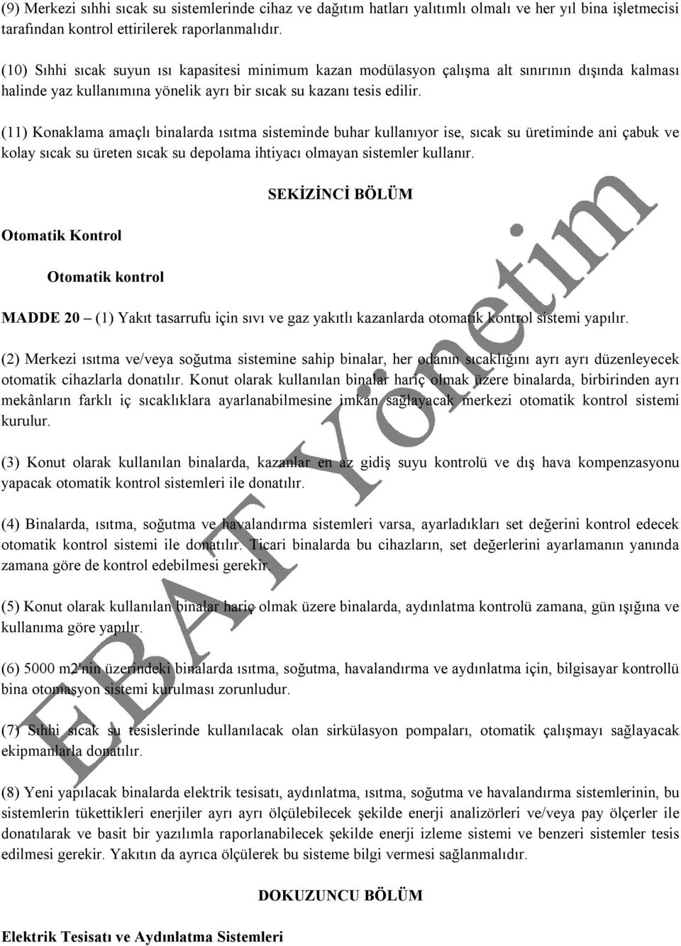 (11) Konaklama amaçlı binalarda ısıtma sisteminde buhar kullanıyor ise, sıcak su üretiminde ani çabuk ve kolay sıcak su üreten sıcak su depolama ihtiyacı olmayan sistemler kullanır.