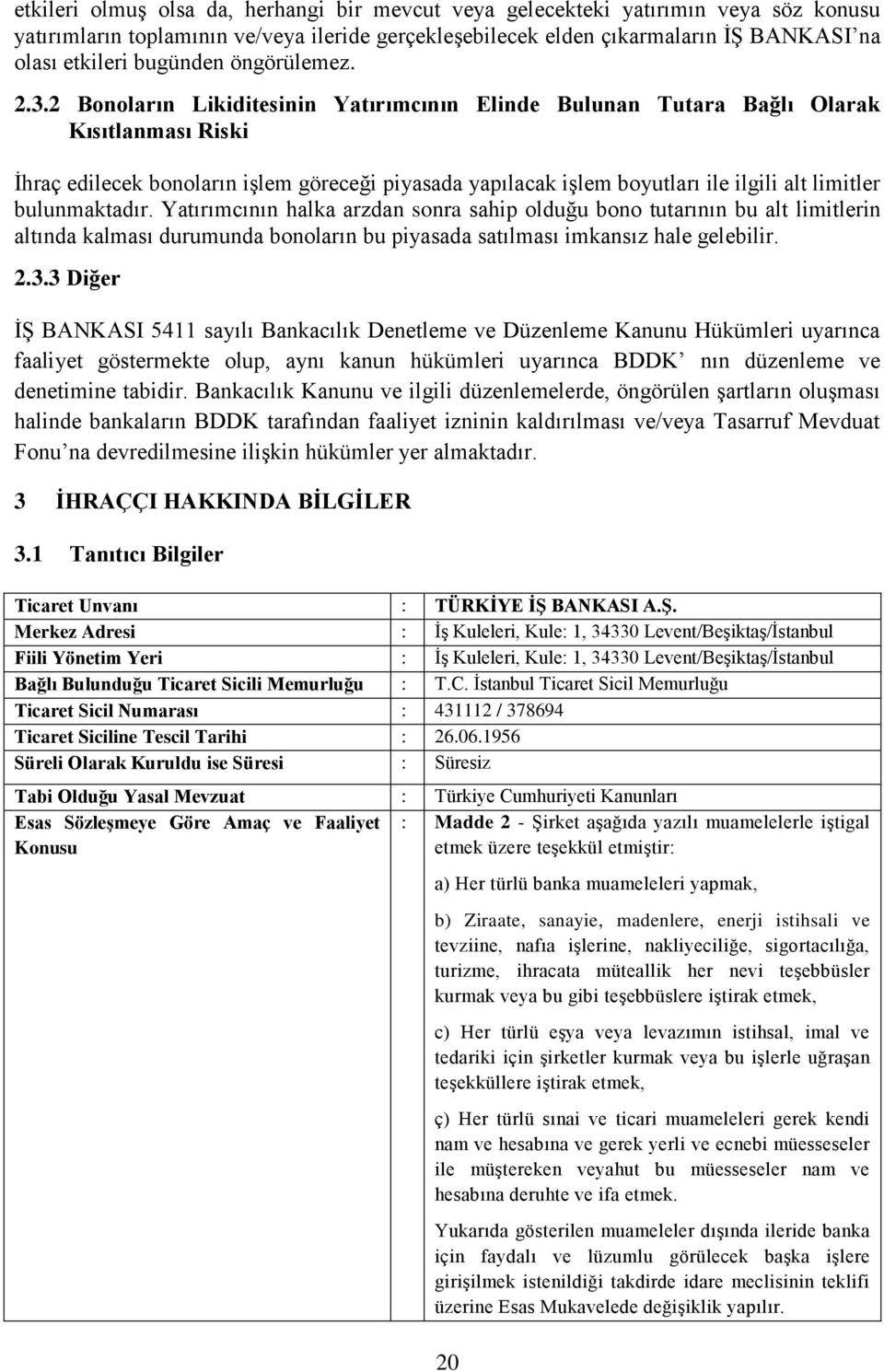 2 Bonoların Likiditesinin Yatırımcının Elinde Bulunan Tutara Bağlı Olarak Kısıtlanması Riski Ġhraç edilecek bonoların iģlem göreceği piyasada yapılacak iģlem boyutları ile ilgili alt limitler