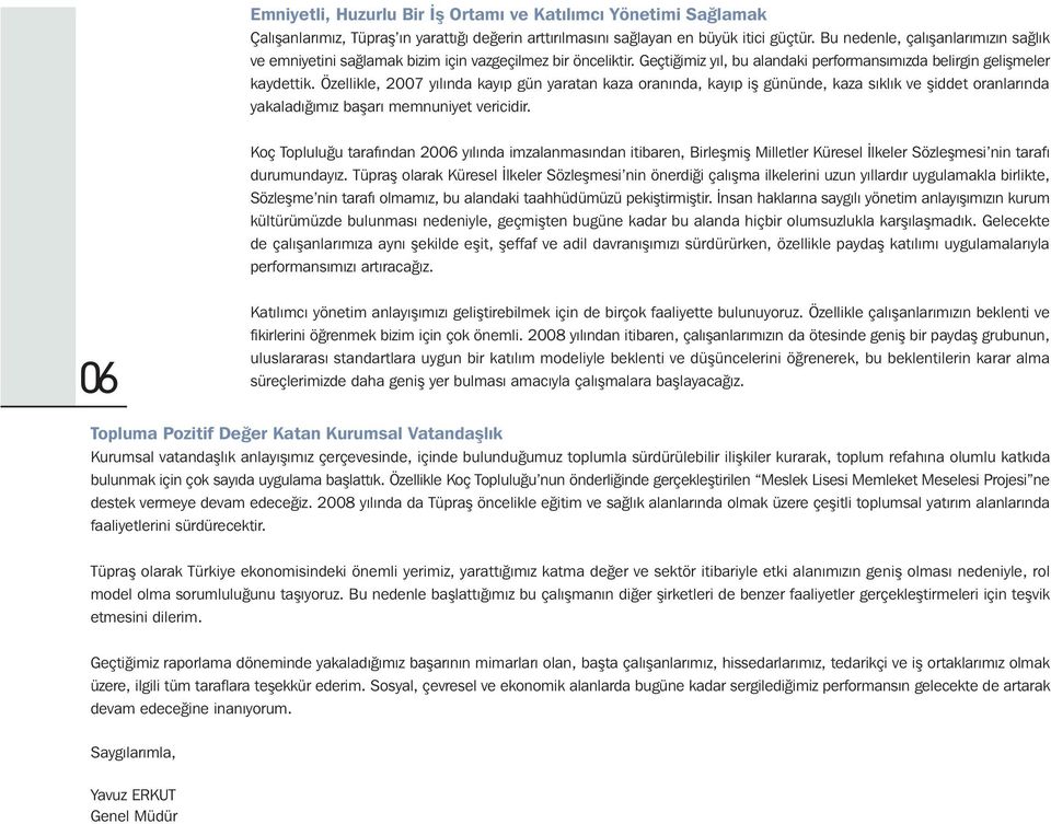 Özellikle, 2007 yýlýnda kayýp gün yaratan kaza oranýnda, kayýp iþ gününde, kaza sýklýk ve þiddet oranlarýnda yakaladýðýmýz baþarý memnuniyet vericidir.