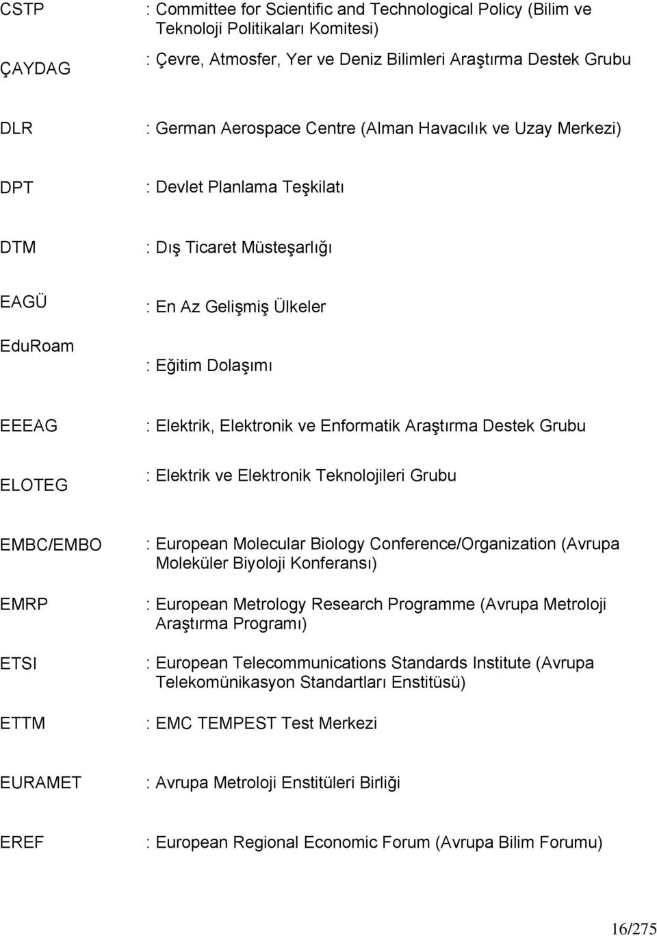 Enformatik Araştırma Destek Grubu ELOTEG : Elektrik ve Elektronik Teknolojileri Grubu EMBC/EMBO EMRP ETSI ETTM : European Molecular Biology Conference/Organization (Avrupa Moleküler Biyoloji