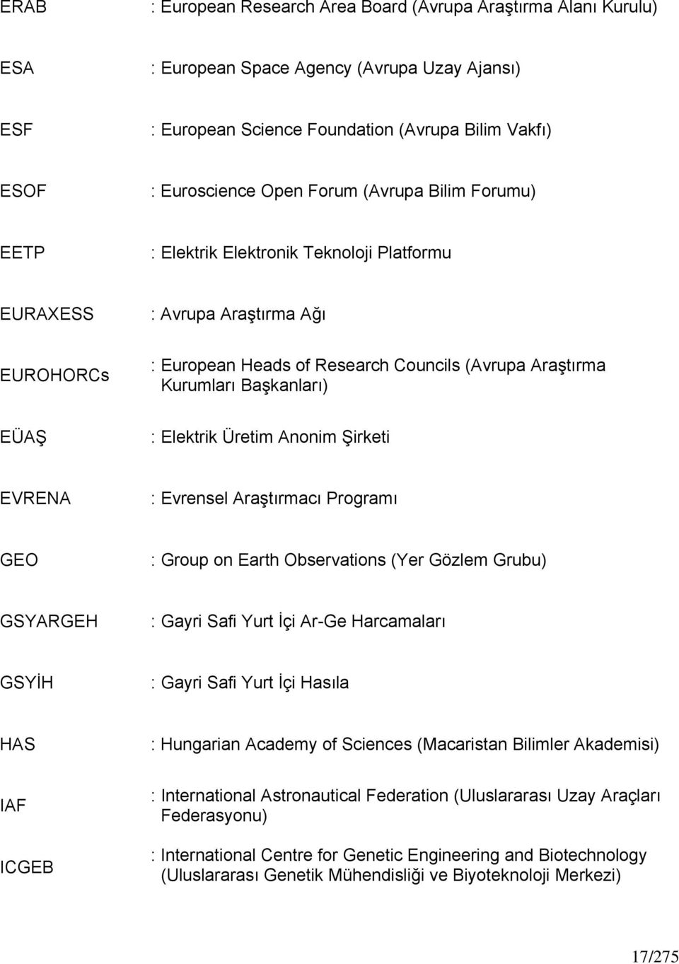 : Elektrik Üretim Anonim Şirketi EVRENA : Evrensel Araştırmacı Programı GEO : Group on Earth Observations (Yer Gözlem Grubu) GSYARGEH : Gayri Safi Yurt İçi Ar-Ge Harcamaları GSYİH : Gayri Safi Yurt