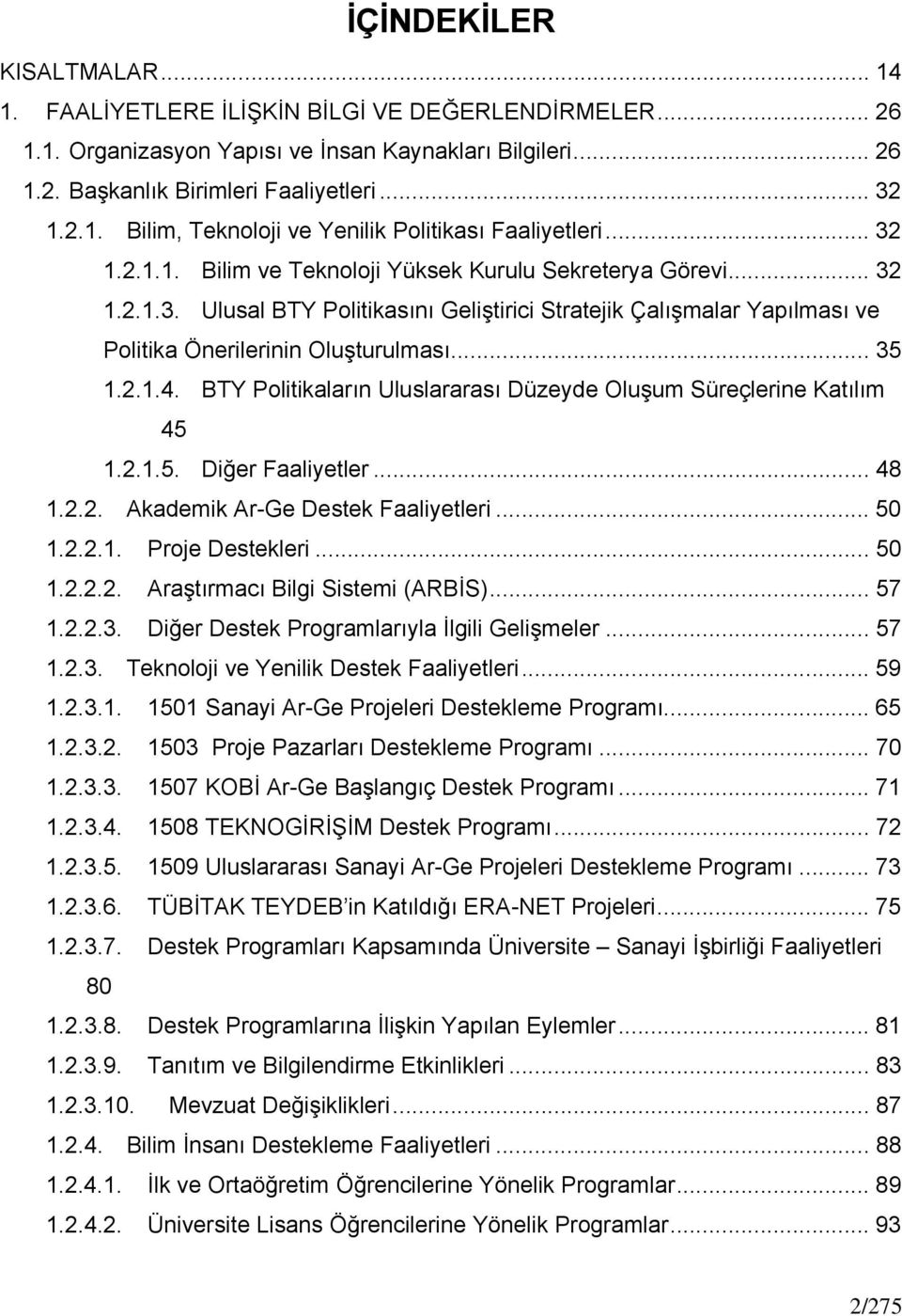 BTY Politikaların Uluslararası Düzeyde Oluşum Süreçlerine Katılım 45 1.2.1.5. Diğer Faaliyetler... 48 1.2.2. Akademik Ar-Ge Destek Faaliyetleri... 50 1.2.2.1. Proje Destekleri... 50 1.2.2.2. Araştırmacı Bilgi Sistemi (ARBİS).