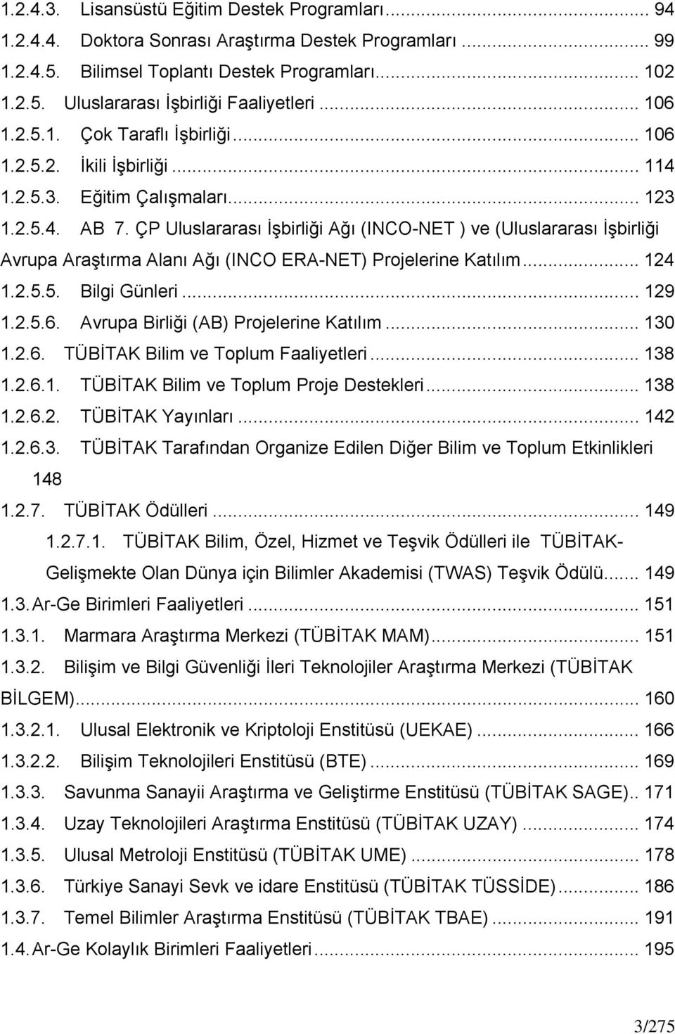 ÇP Uluslararası İşbirliği Ağı (INCO-NET ) ve (Uluslararası İşbirliği Avrupa Araştırma Alanı Ağı (INCO ERA-NET) Projelerine Katılım... 124 1.2.5.5. Bilgi Günleri... 129 1.2.5.6.