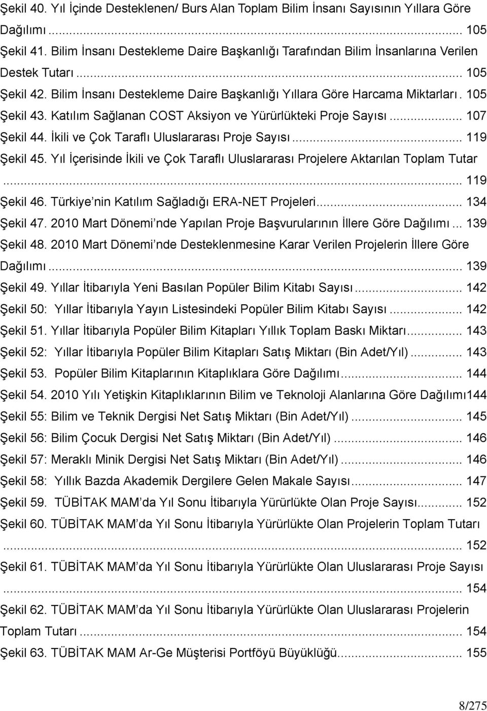 Katılım Sağlanan COST Aksiyon ve Yürürlükteki Proje Sayısı... 107 Şekil 44. İkili ve Çok Taraflı Uluslararası Proje Sayısı... 119 Şekil 45.