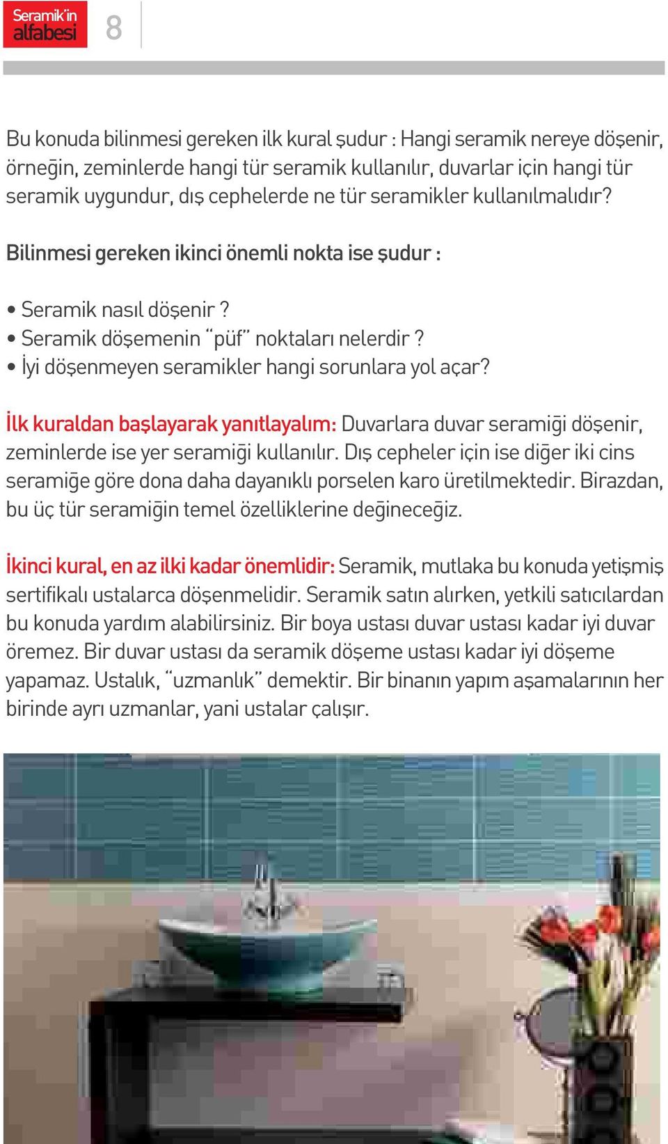 yi döflenmeyen seramikler hangi sorunlara yol açar? lk kuraldan bafllayarak yan tlayal m: Duvarlara duvar serami i döflenir, zeminlerde ise yer serami i kullan l r.