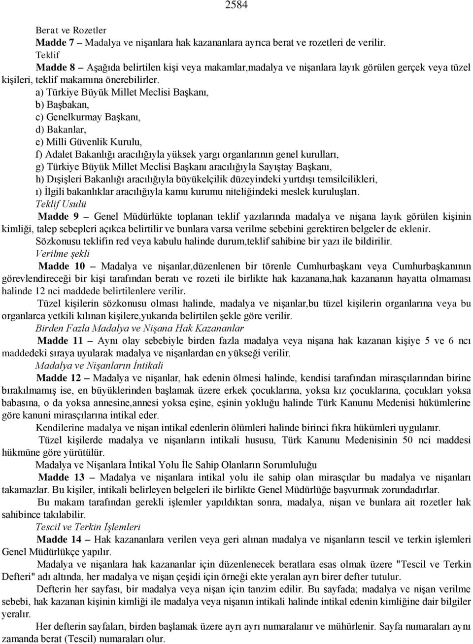 a) Türkiye Büyük Millet Meclisi Başkanı, b) Başbakan, c) Genelkurmay Başkanı, d) Bakanlar, e) Milli Güvenlik Kurulu, f) Adalet Bakanlığı aracılığıyla yüksek yargı organlarının genel kurulları, g)