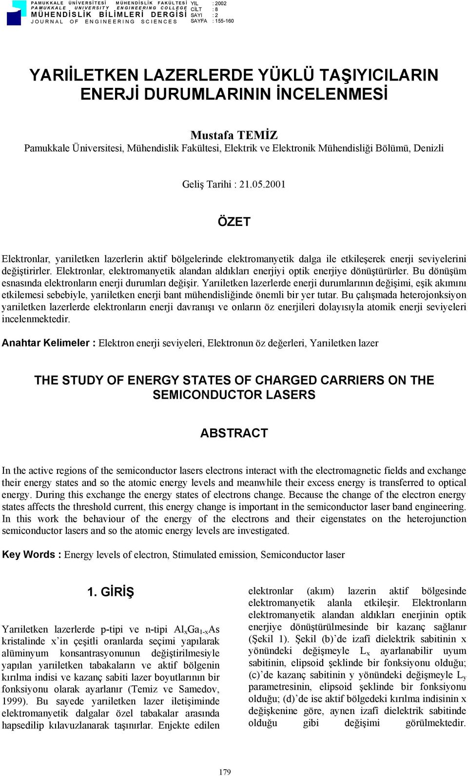 Tarii : 1.05.001 ÖZET Elektronlar, yarıiletken lazerlerin aktif bölgelerinde elektromanyetik dalga ile etkileşerek enerji seviyelerini değiştirirler.