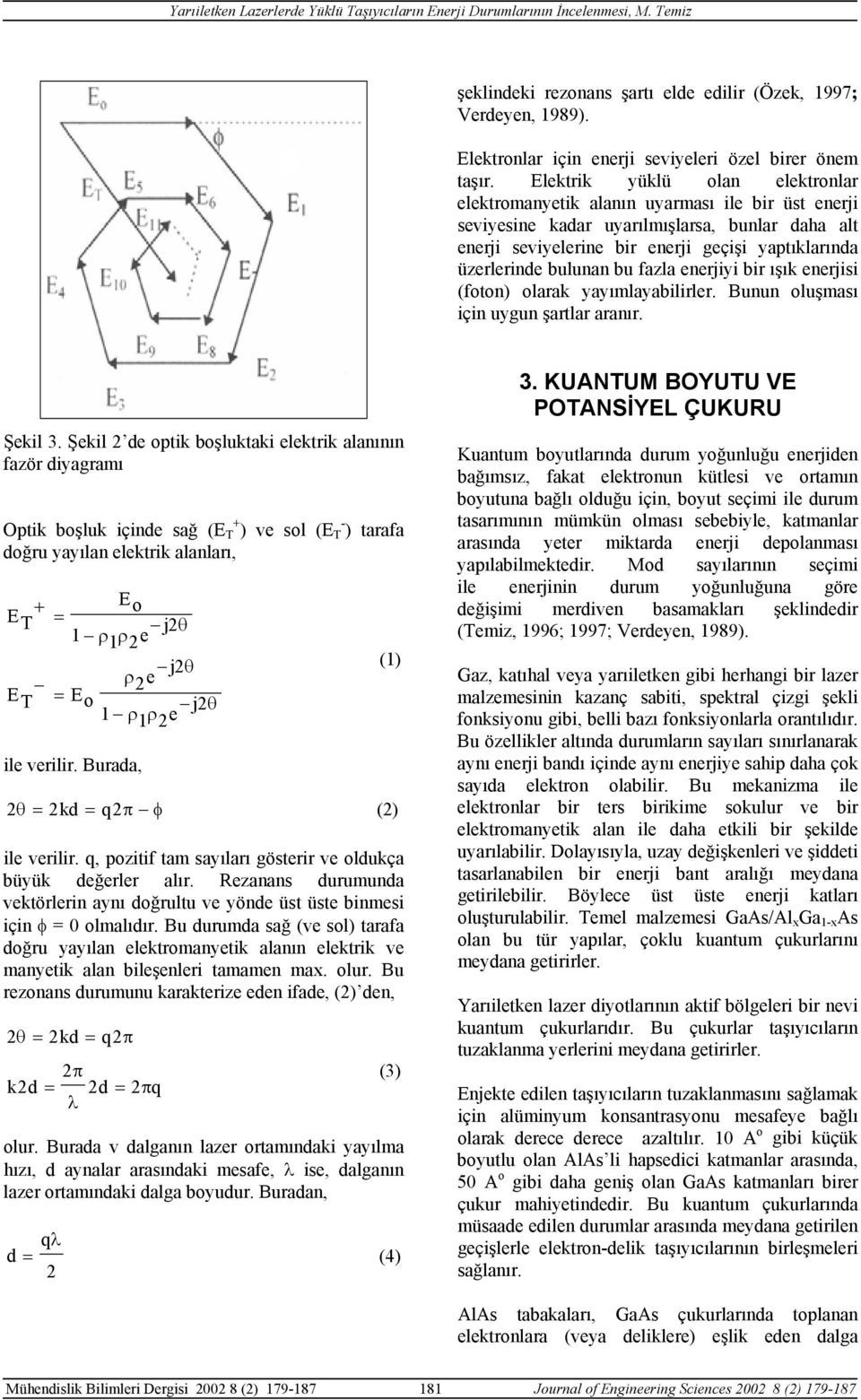 bulunan bu fazla enerjiyi bir ışık enerjisi (foton) olarak yayımlayabilirler. Bunun oluşması için uygun şartlar aranır. Şekil 3.