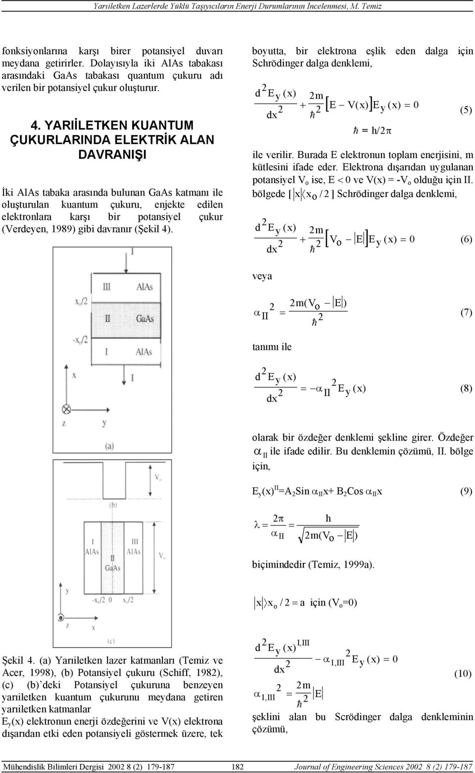 (Verdeyen, 1989) gibi davranır (Şekil 4). boyutta, bir elektrona eşlik eden dalga için Scrödinger dalga denklemi, d E y ( x) m + [ E V ( x )] Ey ( x) 0 dx / π (5) ile verilir.