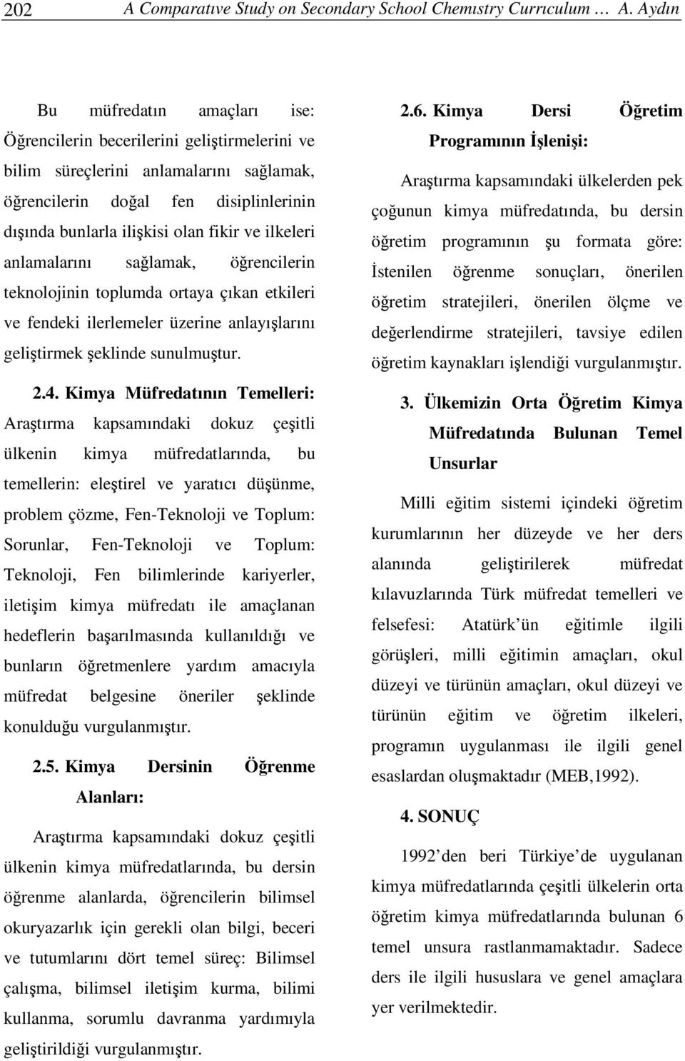 ilkeleri anlamalarını salamak, örencilerin teknolojinin toplumda ortaya çıkan etkileri ve fendeki ilerlemeler üzerine anlayılarını gelitirmek eklinde sunulmutur. 2.4.