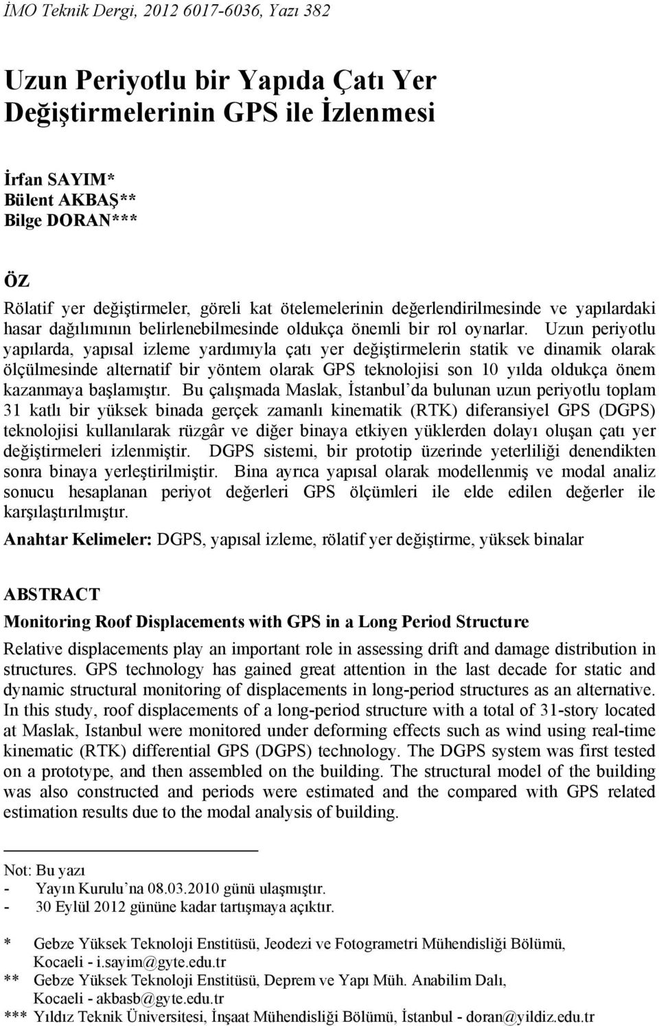 Uzun periyotlu yapılarda, yapısal izleme yardımıyla çatı yer değiştirmelerin statik ve dinamik olarak ölçülmesinde alternatif bir yöntem olarak GPS teknolojisi son 10 yılda oldukça önem kazanmaya