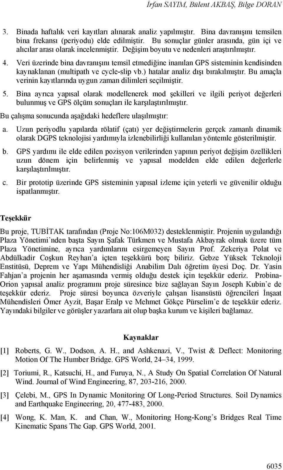 Veri üzerinde bina davranışını temsil etmediğine inanılan GPS sisteminin kendisinden kaynaklanan (multipath ve cycle-slip vb.) hatalar analiz dışı bırakılmıştır.