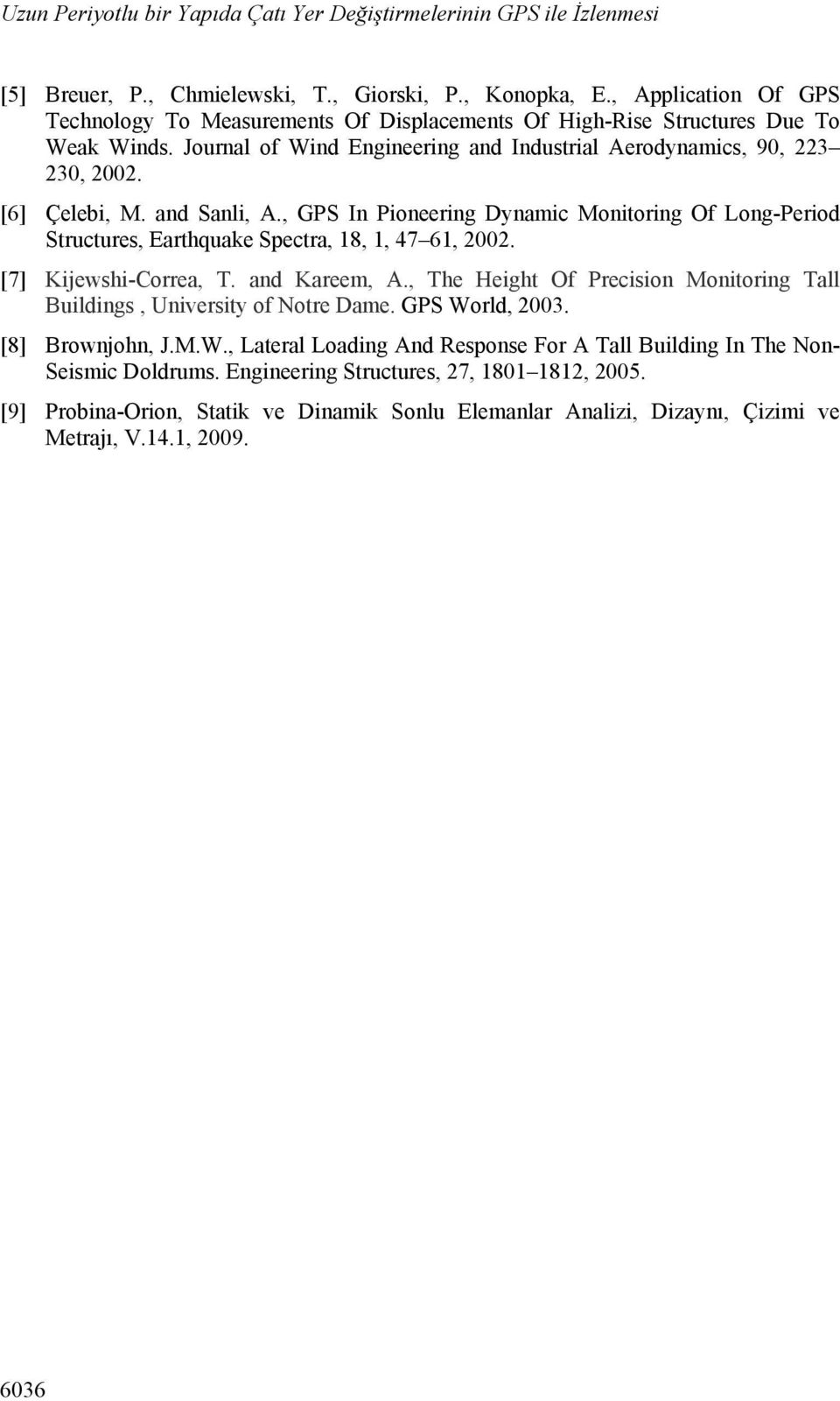 and Sanli, A., GPS In Pioneering Dynamic Monitoring Of Long-Period Structures, Earthquake Spectra, 18, 1, 47 61, 2002. [7] Kijewshi-Correa, T. and Kareem, A.