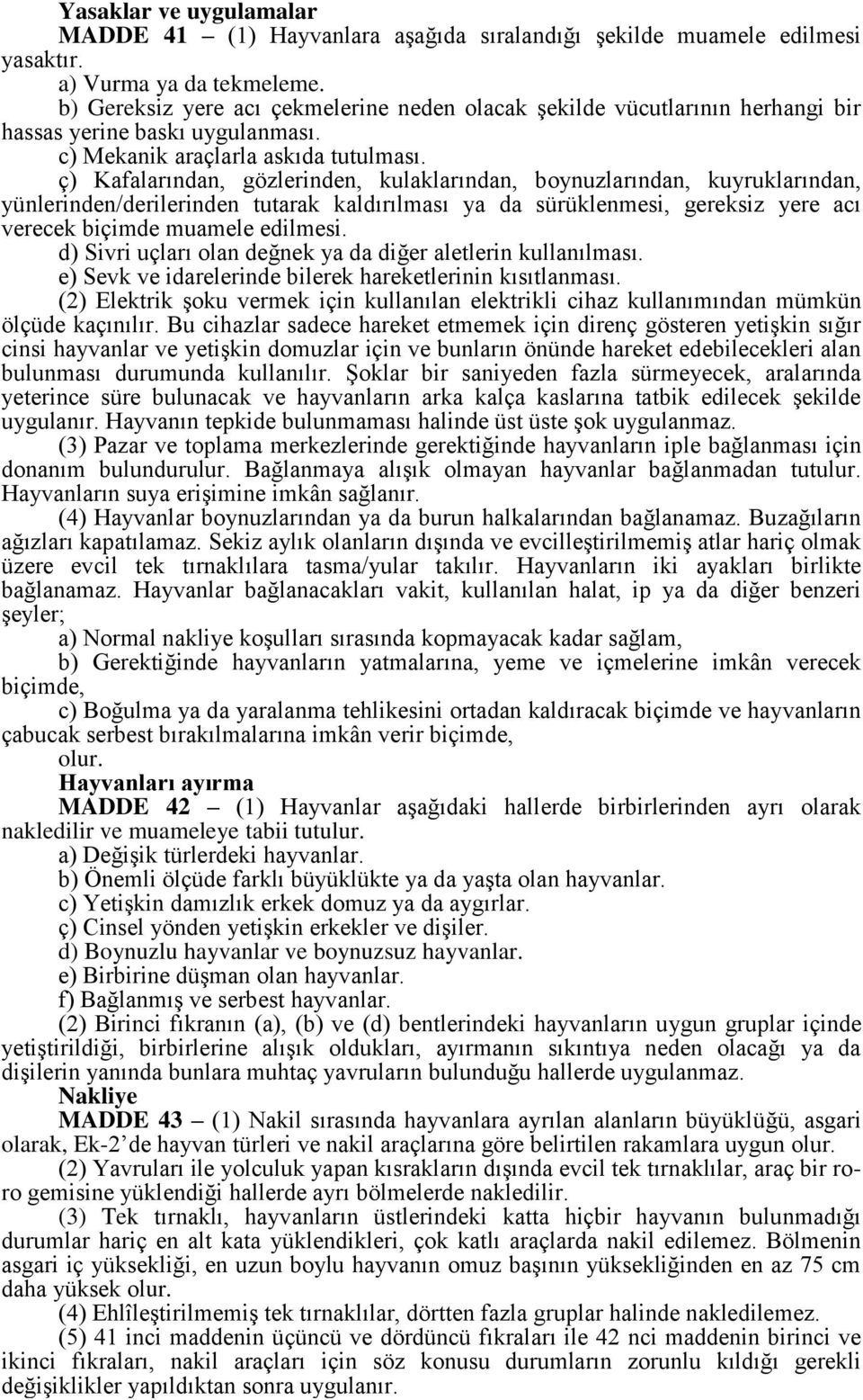 ç) Kafalarından, gözlerinden, kulaklarından, boynuzlarından, kuyruklarından, yünlerinden/derilerinden tutarak kaldırılması ya da sürüklenmesi, gereksiz yere acı verecek biçimde muamele edilmesi.