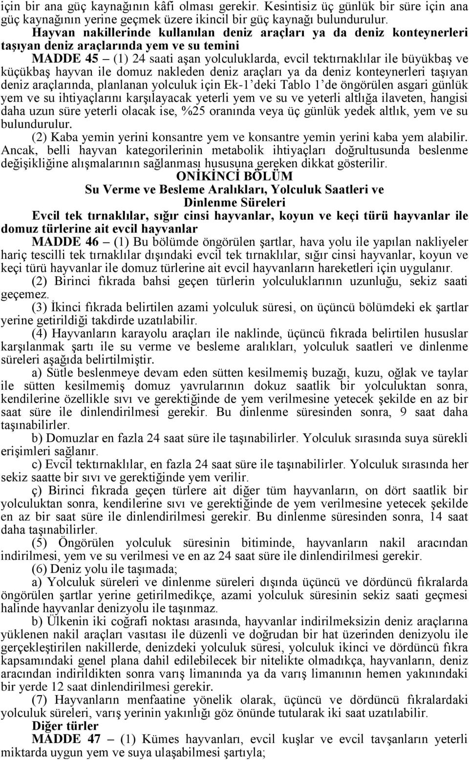 küçükbaş hayvan ile domuz nakleden deniz araçları ya da deniz konteynerleri taşıyan deniz araçlarında, planlanan yolculuk için Ek-1 deki Tablo 1 de öngörülen asgari günlük yem ve su ihtiyaçlarını