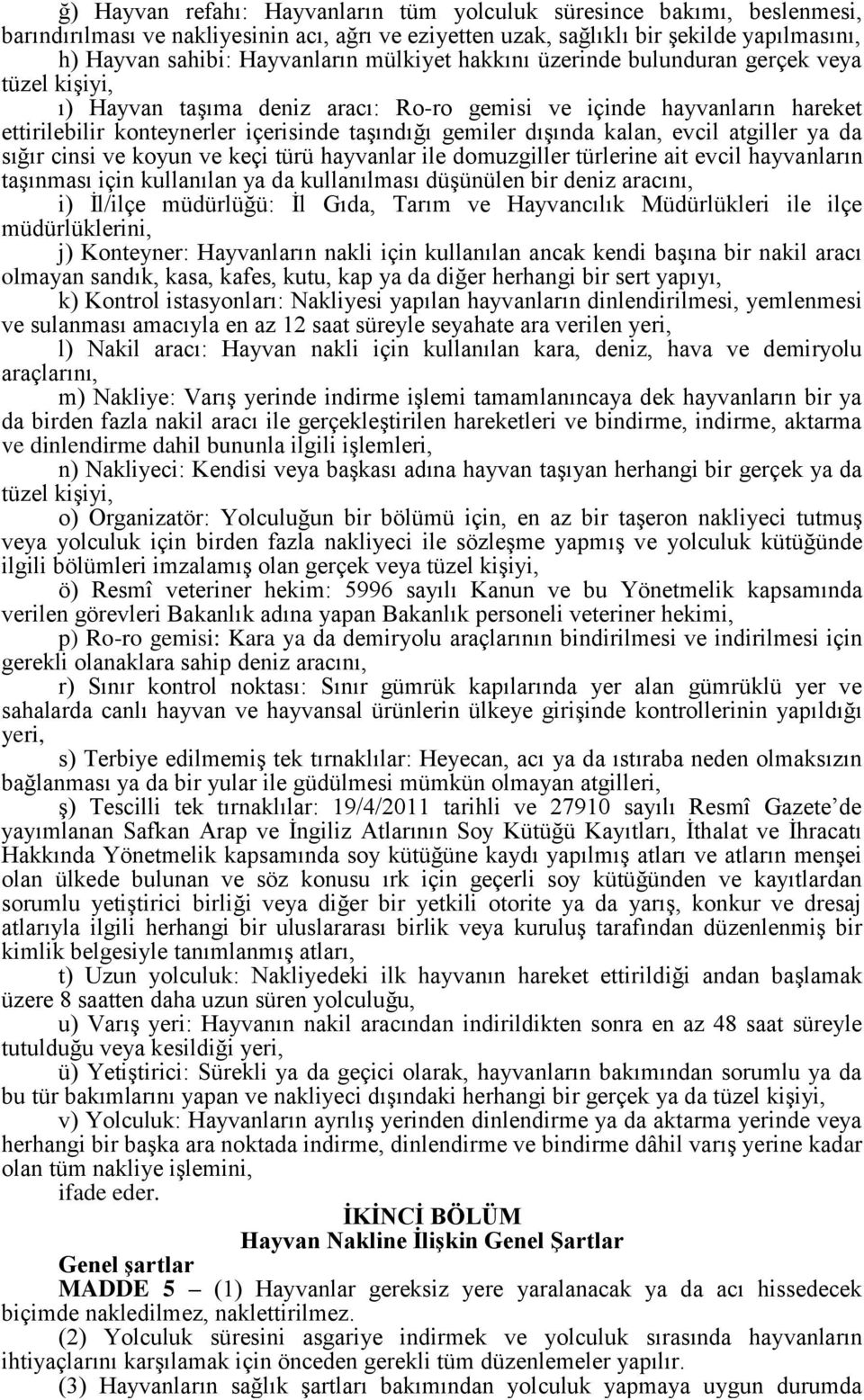 kalan, evcil atgiller ya da sığır cinsi ve koyun ve keçi türü hayvanlar ile domuzgiller türlerine ait evcil hayvanların taşınması için kullanılan ya da kullanılması düşünülen bir deniz aracını, i)