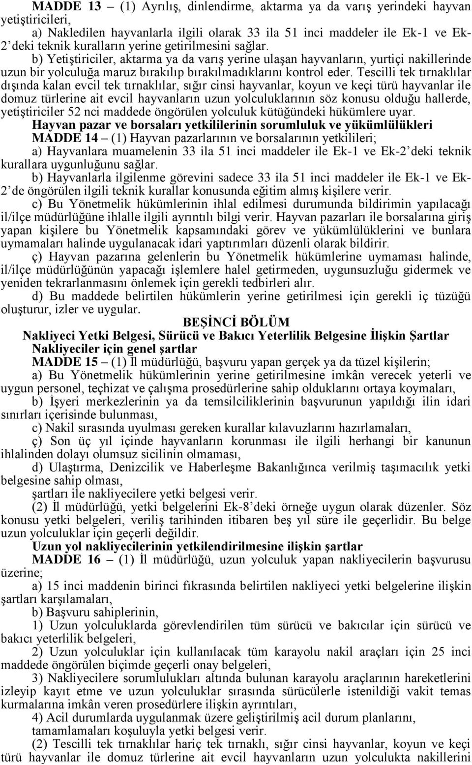 Tescilli tek tırnaklılar dışında kalan evcil tek tırnaklılar, sığır cinsi hayvanlar, koyun ve keçi türü hayvanlar ile domuz türlerine ait evcil hayvanların uzun yolculuklarının söz konusu olduğu