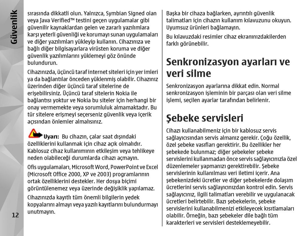 yazılımları yükleyip kullanın. Cihazınıza ve bağlı diğer bilgisayarlara virüsten koruma ve diğer güvenlik yazılımlarını yüklemeyi göz önünde bulundurun.