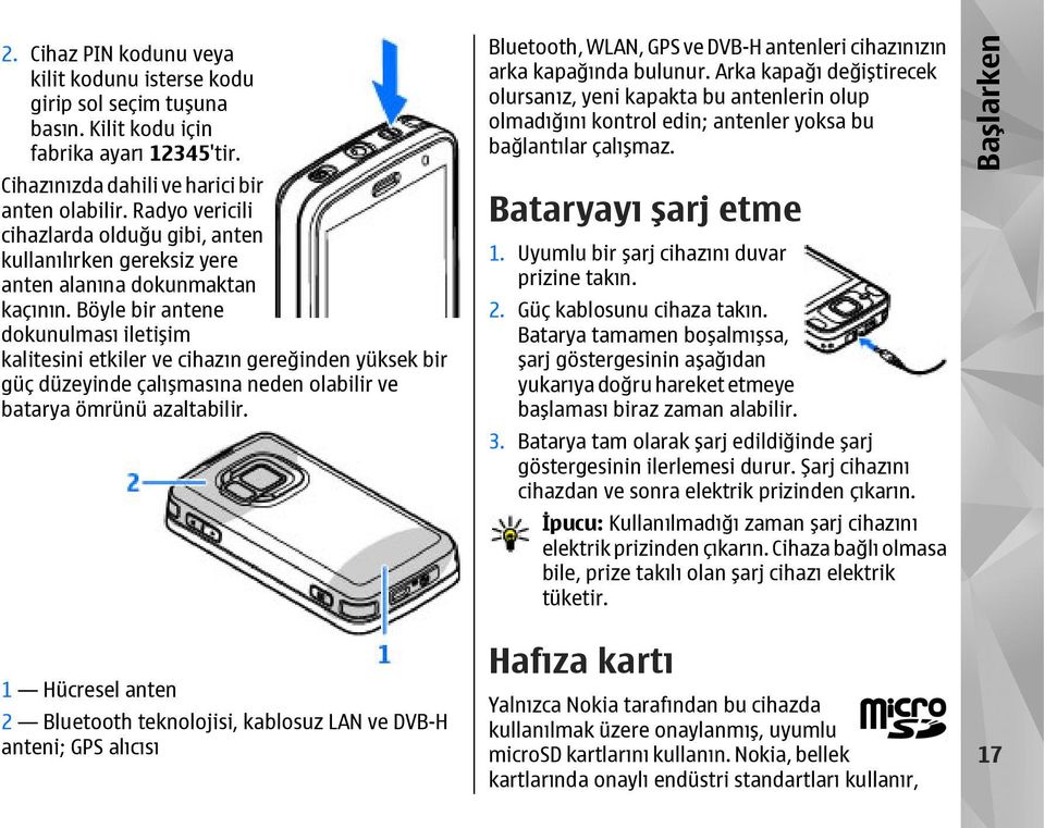 Böyle bir antene dokunulması iletişim kalitesini etkiler ve cihazın gereğinden yüksek bir güç düzeyinde çalışmasına neden olabilir ve batarya ömrünü azaltabilir.