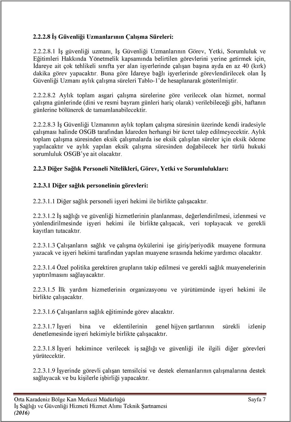 1 İş güvenliği uzmanı, İş Güvenliği Uzmanlarının Görev, Yetki, Sorumluluk ve Eğitimleri Hakkında Yönetmelik kapsamında belirtilen görevlerini yerine getirmek için, İdareye ait çok tehlikeli sınıfta