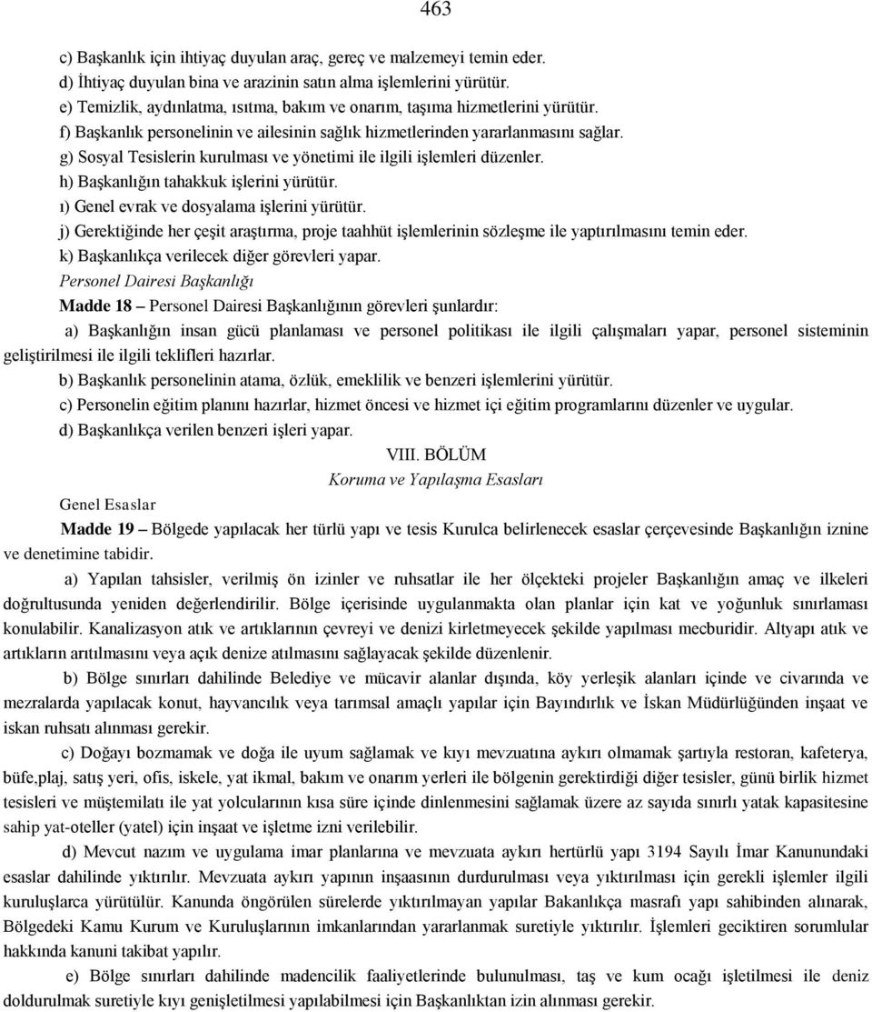 g) Sosyal Tesislerin kurulması ve yönetimi ile ilgili işlemleri düzenler. h) Başkanlığın tahakkuk işlerini yürütür. ı) Genel evrak ve dosyalama işlerini yürütür.