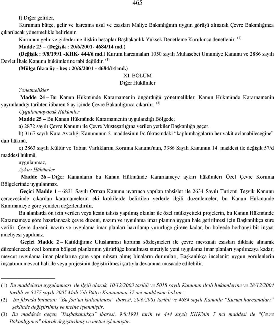 ) Kurum harcamaları 1050 sayılı Muhasebei Umumiye Kanunu ve 2886 sayılı Devlet İhale Kanunu hükümlerine tabi değildir. (1) (Mülga fıkra üç - beş : 20/6/2001-4684/14 md.) XI.