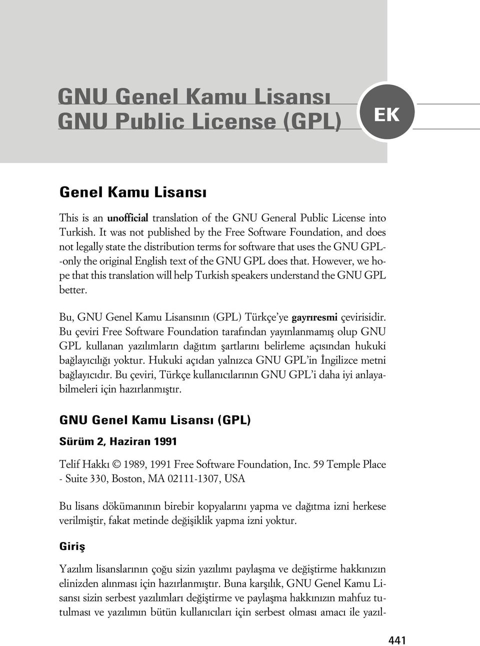 However, we hope that this translation will help Turkish speakers understand the GNU GPL better. Bu, GNU Genel Kamu Lisans n n (GPL) Türkçe ye gayr resmi çevirisidir.