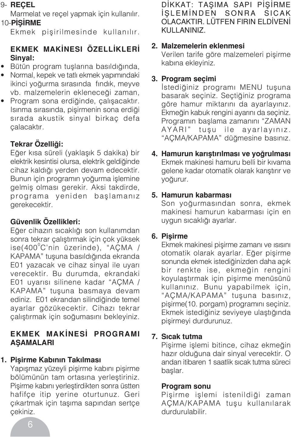 malzemelerin eklenece i zaman, Program sona erdi inde, çal flacakt r. Is nma s ras nda, piflirmenin sona erdi i s rada akustik sinyal birkaç defa çalacakt r.