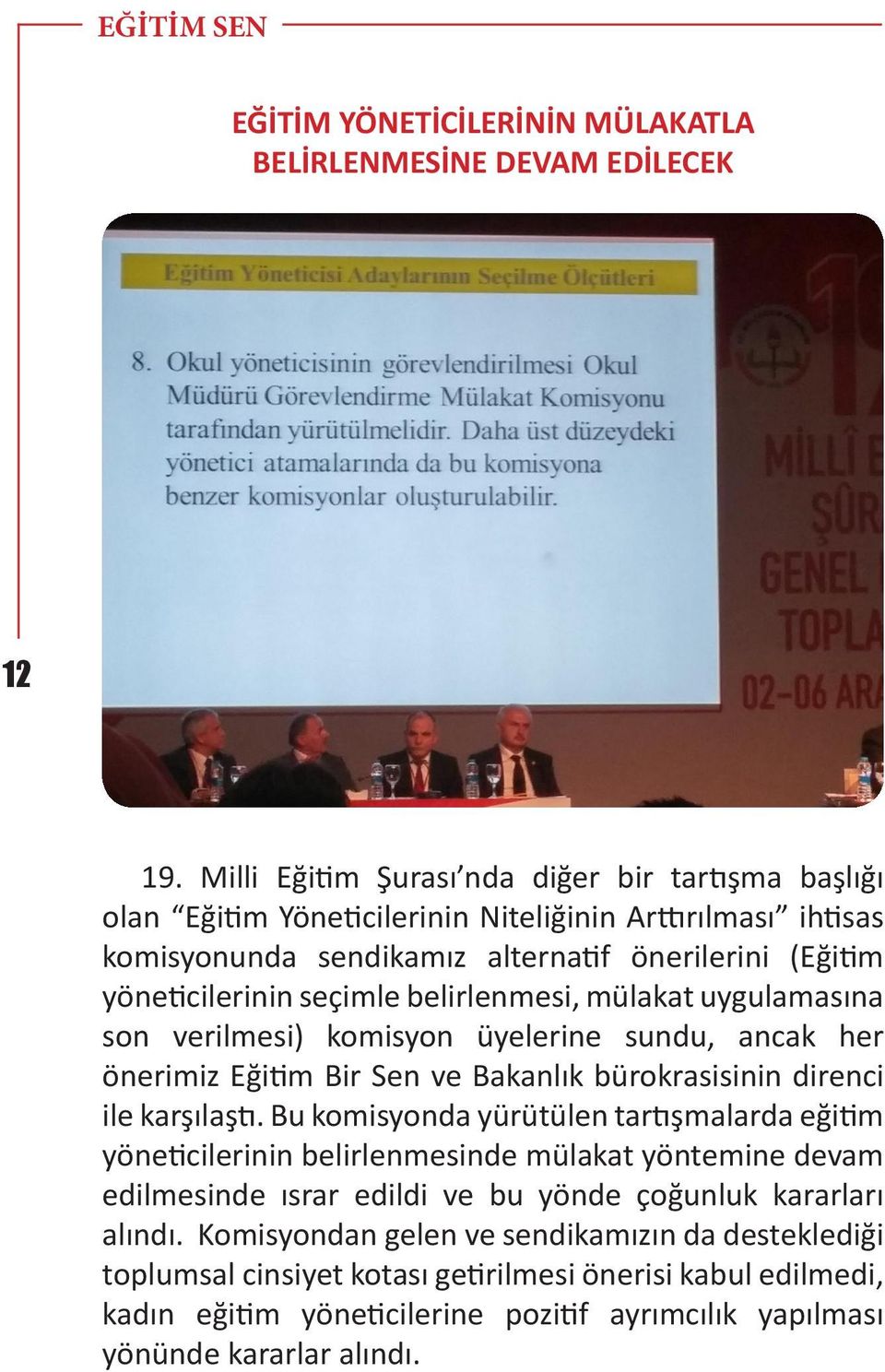 belirlenmesi, mülakat uygulamasına son verilmesi) komisyon üyelerine sundu, ancak her önerimiz Eğitim Bir Sen ve Bakanlık bürokrasisinin direnci ile karşılaştı.