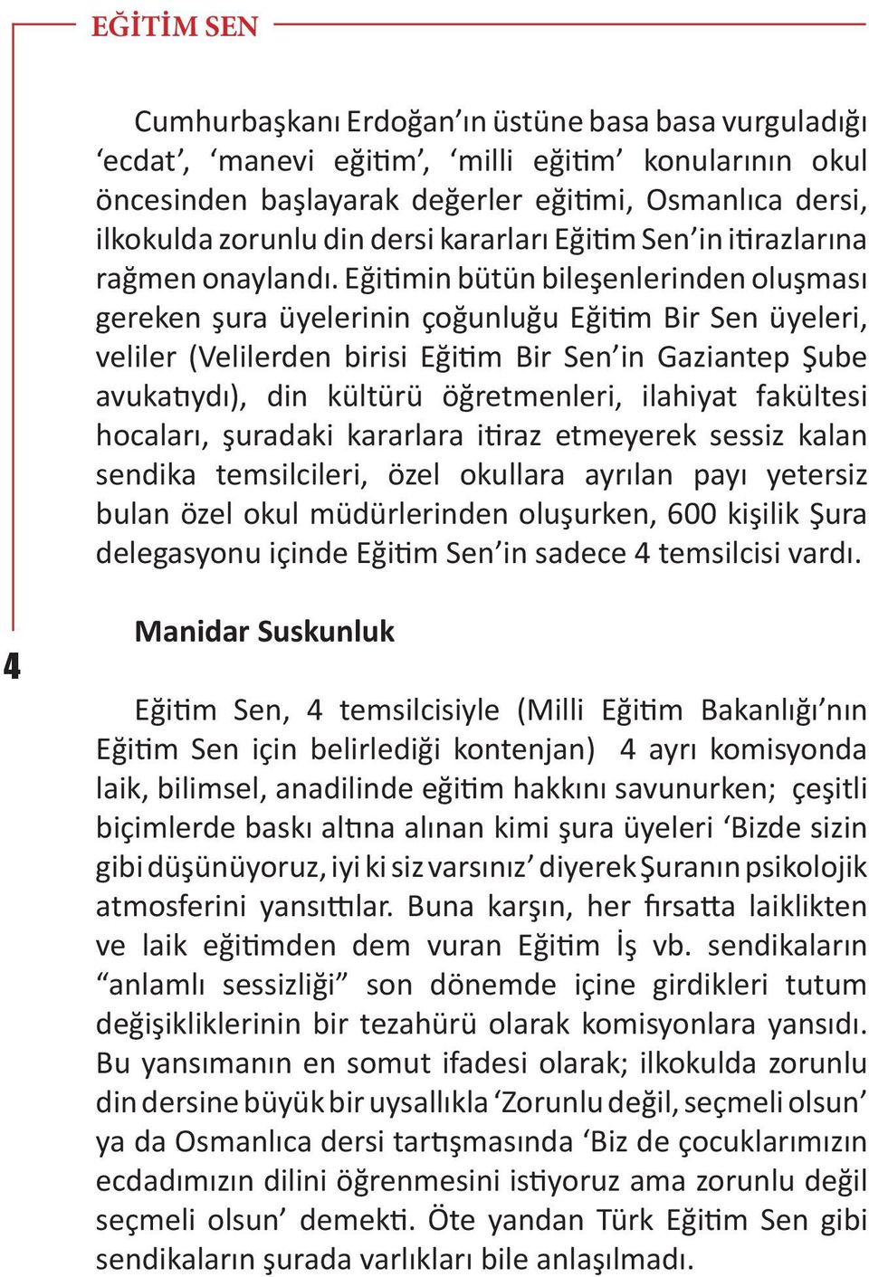 Eğitimin bütün bileşenlerinden oluşması gereken şura üyelerinin çoğunluğu Eğitim Bir Sen üyeleri, veliler (Velilerden birisi Eğitim Bir Sen in Gaziantep Şube avukatıydı), din kültürü öğretmenleri,